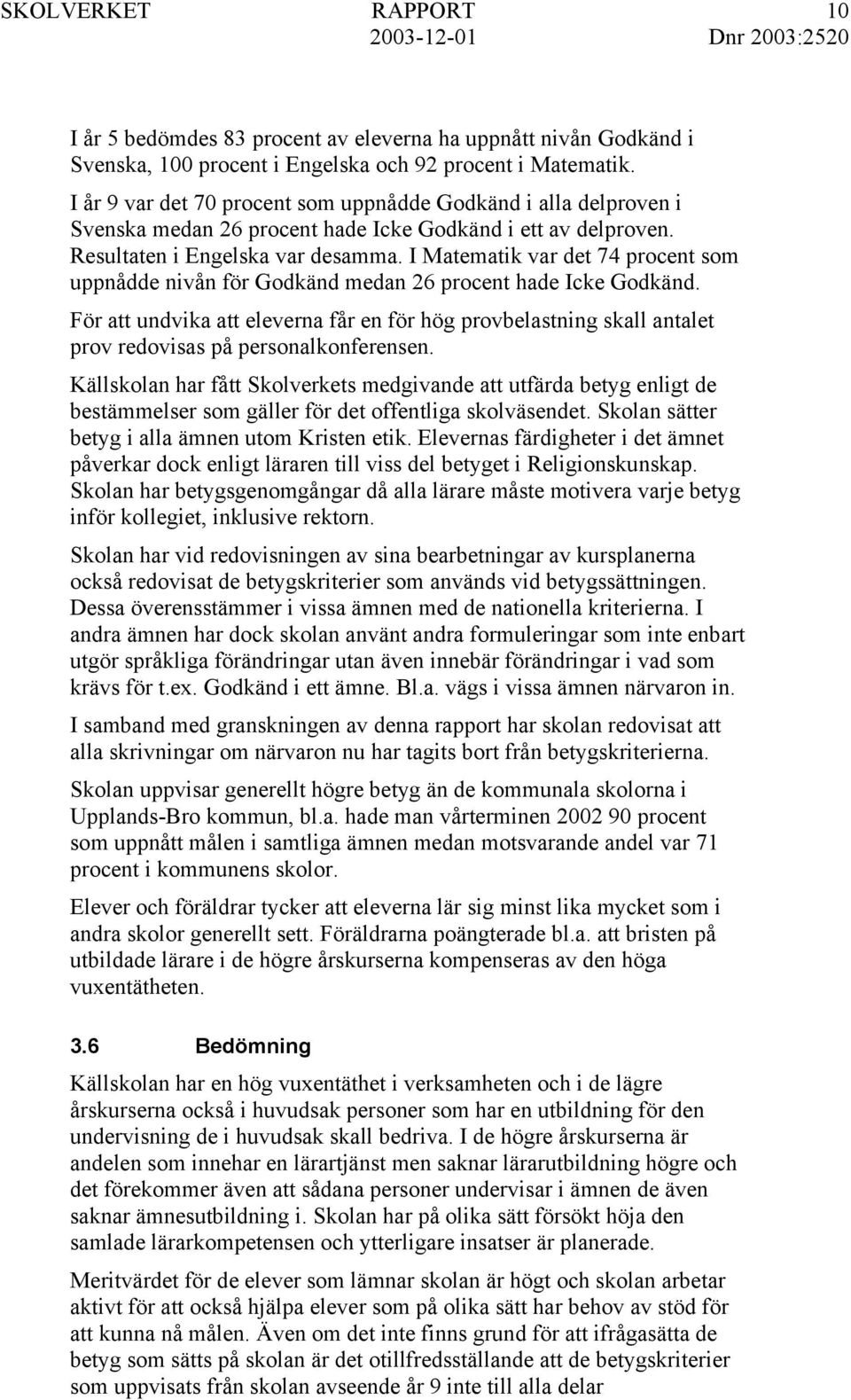 I Matematik var det 74 procent som uppnådde nivån för Godkänd medan 26 procent hade Icke Godkänd.