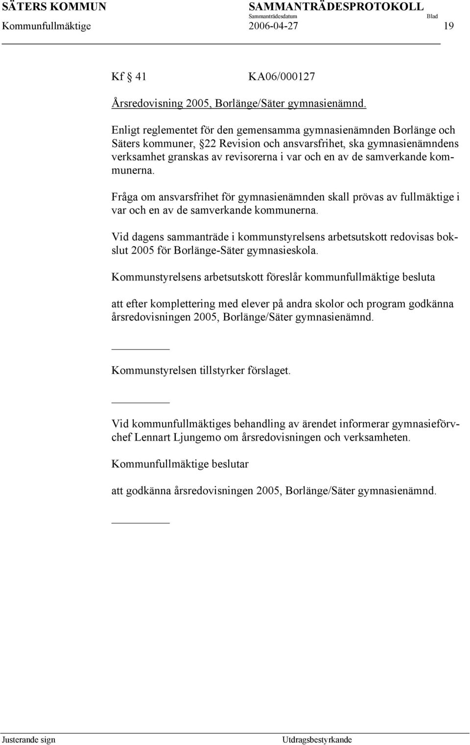 samverkande kommunerna. Fråga om ansvarsfrihet för gymnasienämnden skall prövas av fullmäktige i var och en av de samverkande kommunerna.