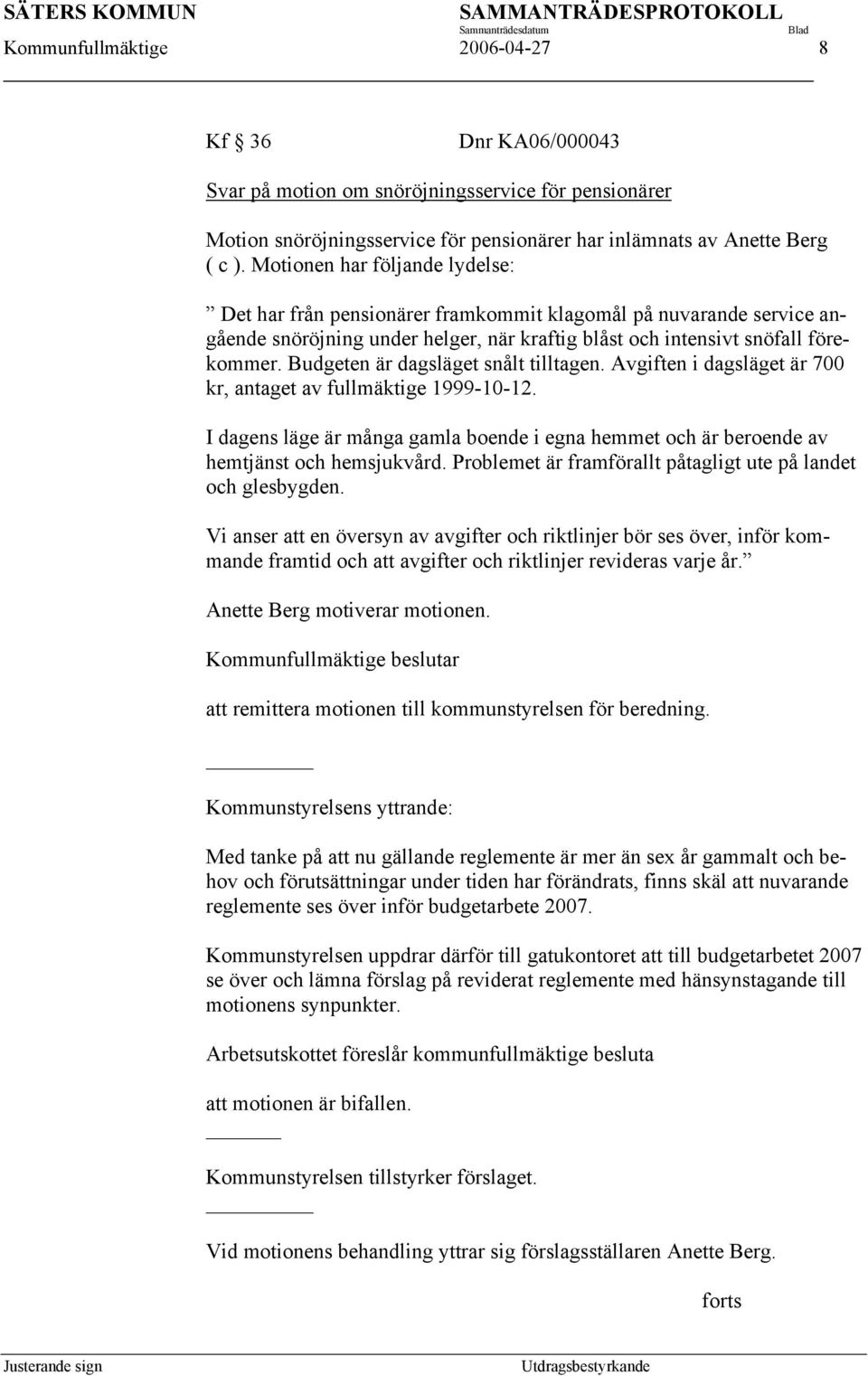 Budgeten är dagsläget snålt tilltagen. Avgiften i dagsläget är 700 kr, antaget av fullmäktige 1999-10-12.