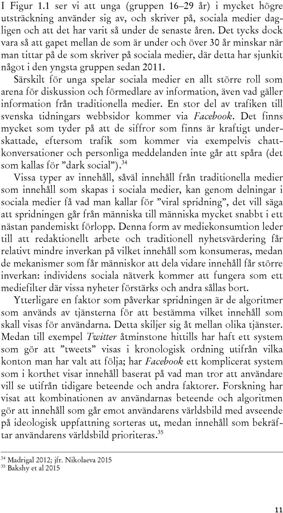 Särskilt för unga spelar sociala medier en allt större roll som arena för diskussion och förmedlare av information, även vad gäller information från traditionella medier.