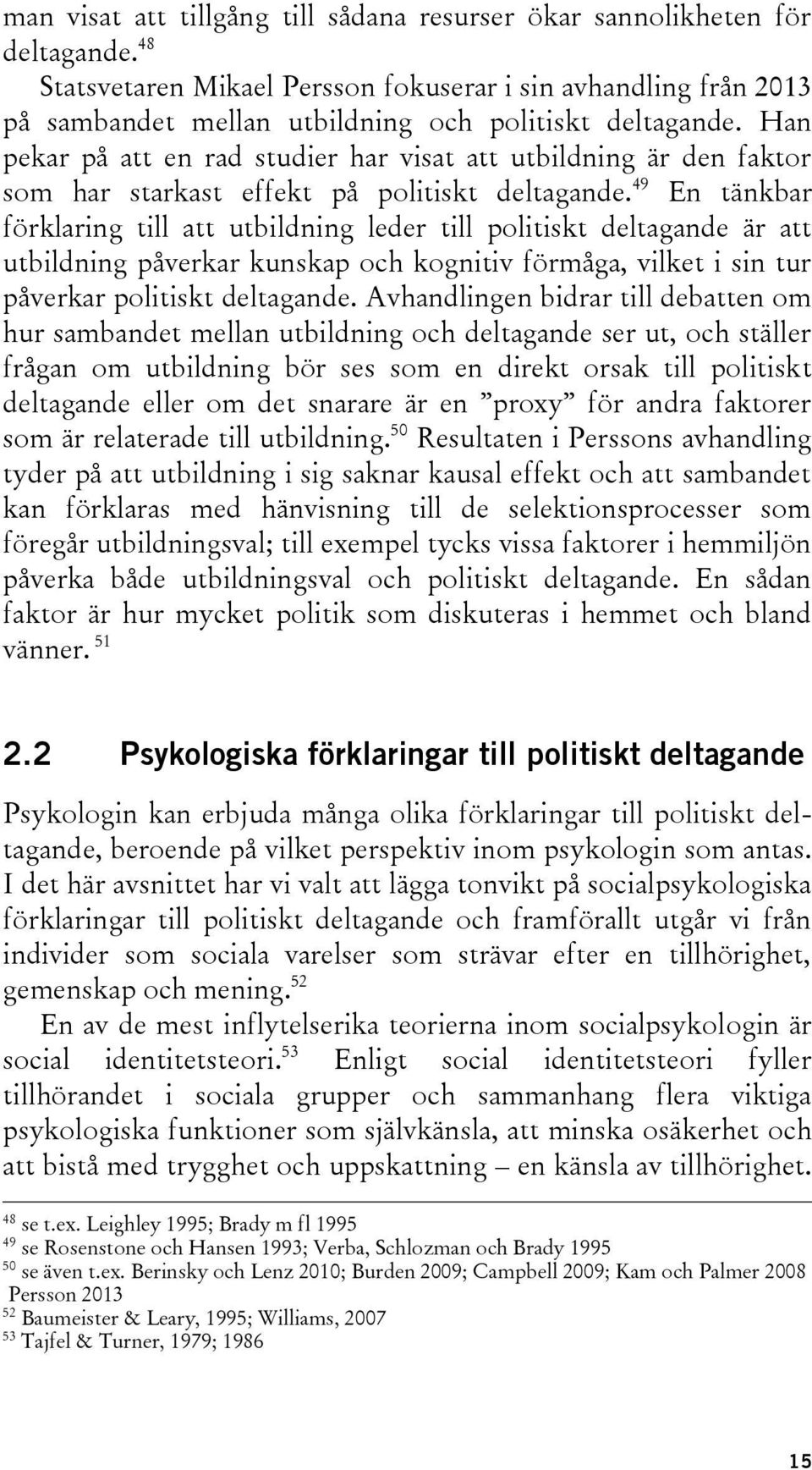 Han pekar på att en rad studier har visat att utbildning är den faktor som har starkast effekt på politiskt deltagande.