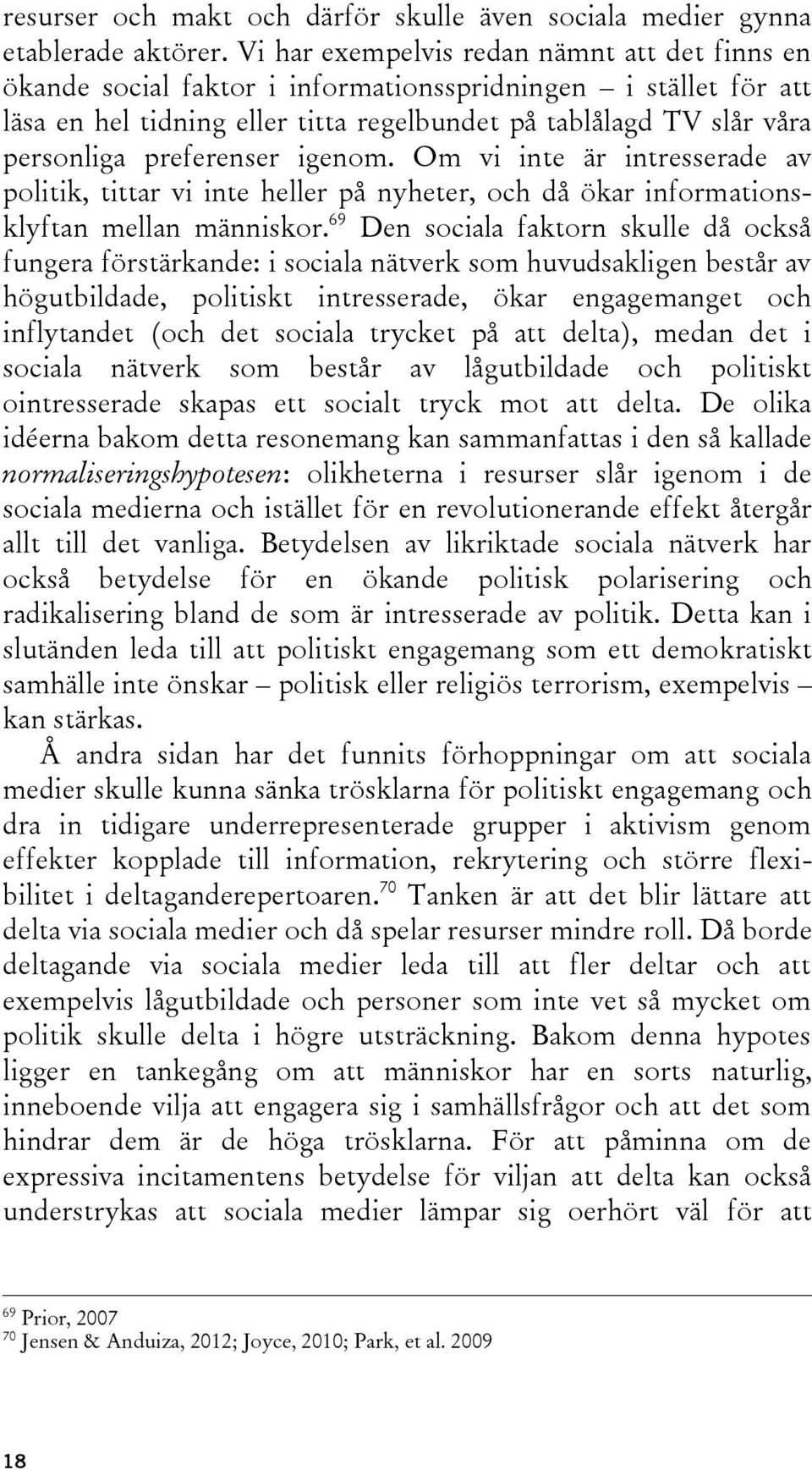 preferenser igenom. Om vi inte är intresserade av politik, tittar vi inte heller på nyheter, och då ökar informationsklyftan mellan människor.