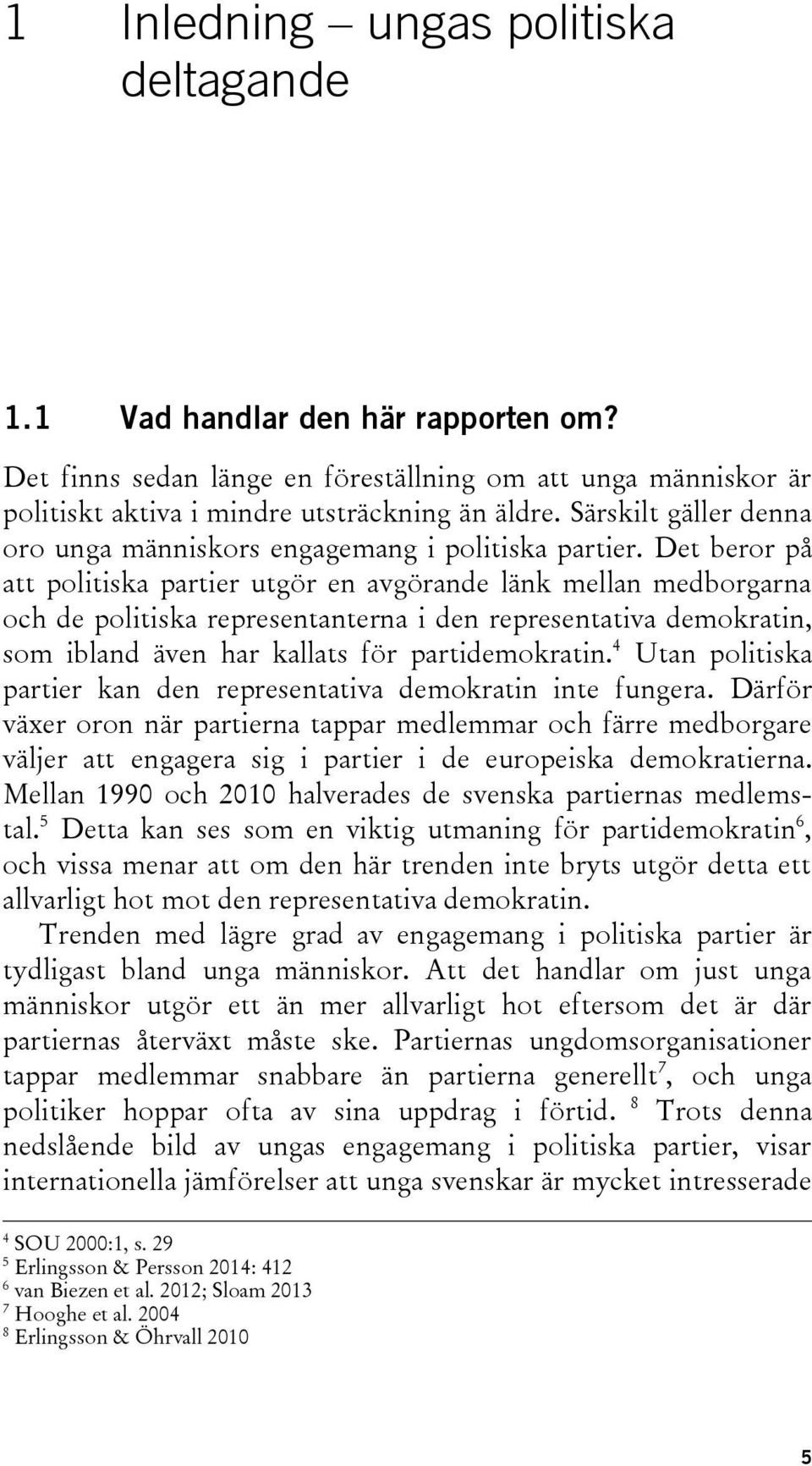 Det beror på att politiska partier utgör en avgörande länk mellan medborgarna och de politiska representanterna i den representativa demokratin, som ibland även har kallats för partidemokratin.