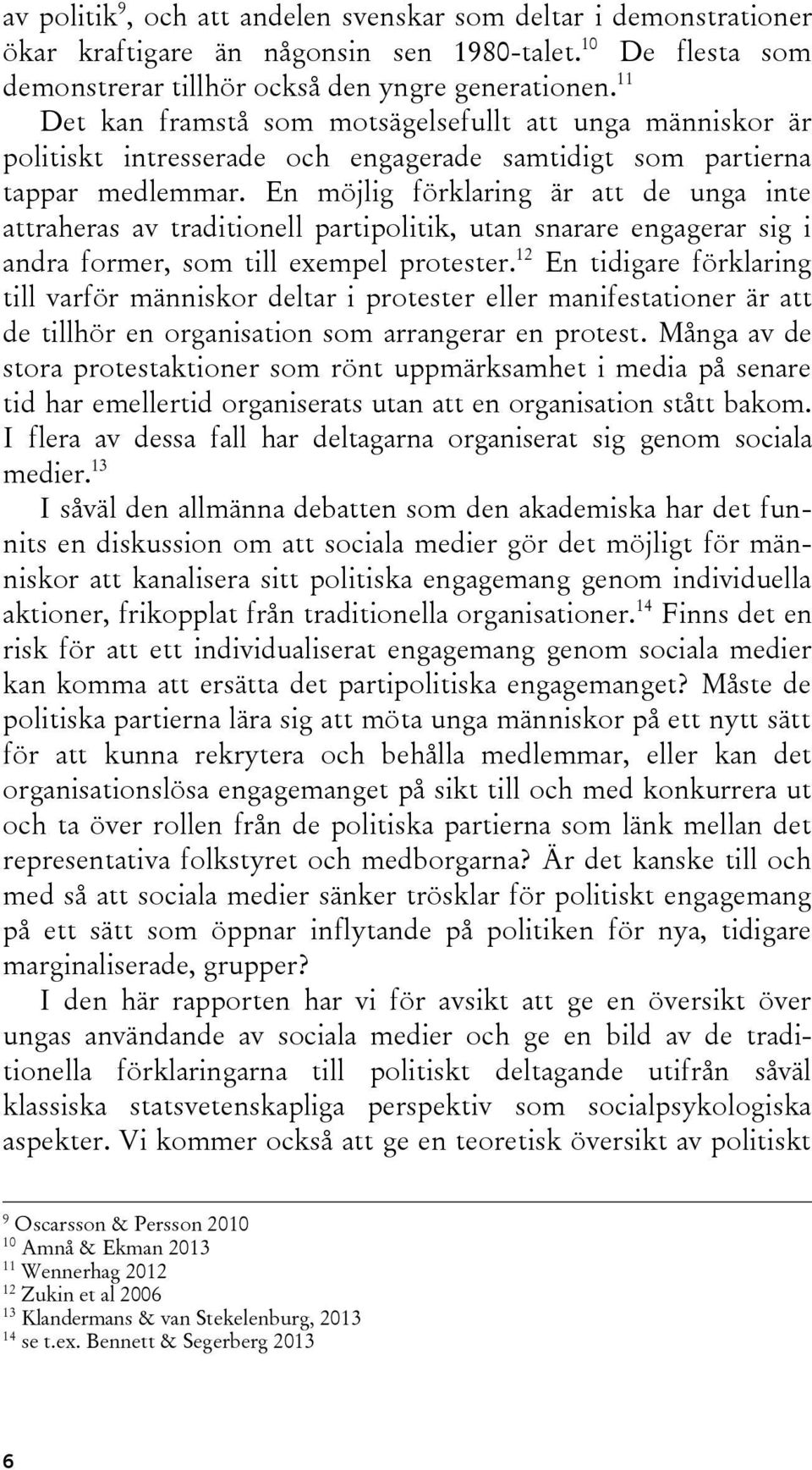 En möjlig förklaring är att de unga inte attraheras av traditionell partipolitik, utan snarare engagerar sig i andra former, som till exempel protester.