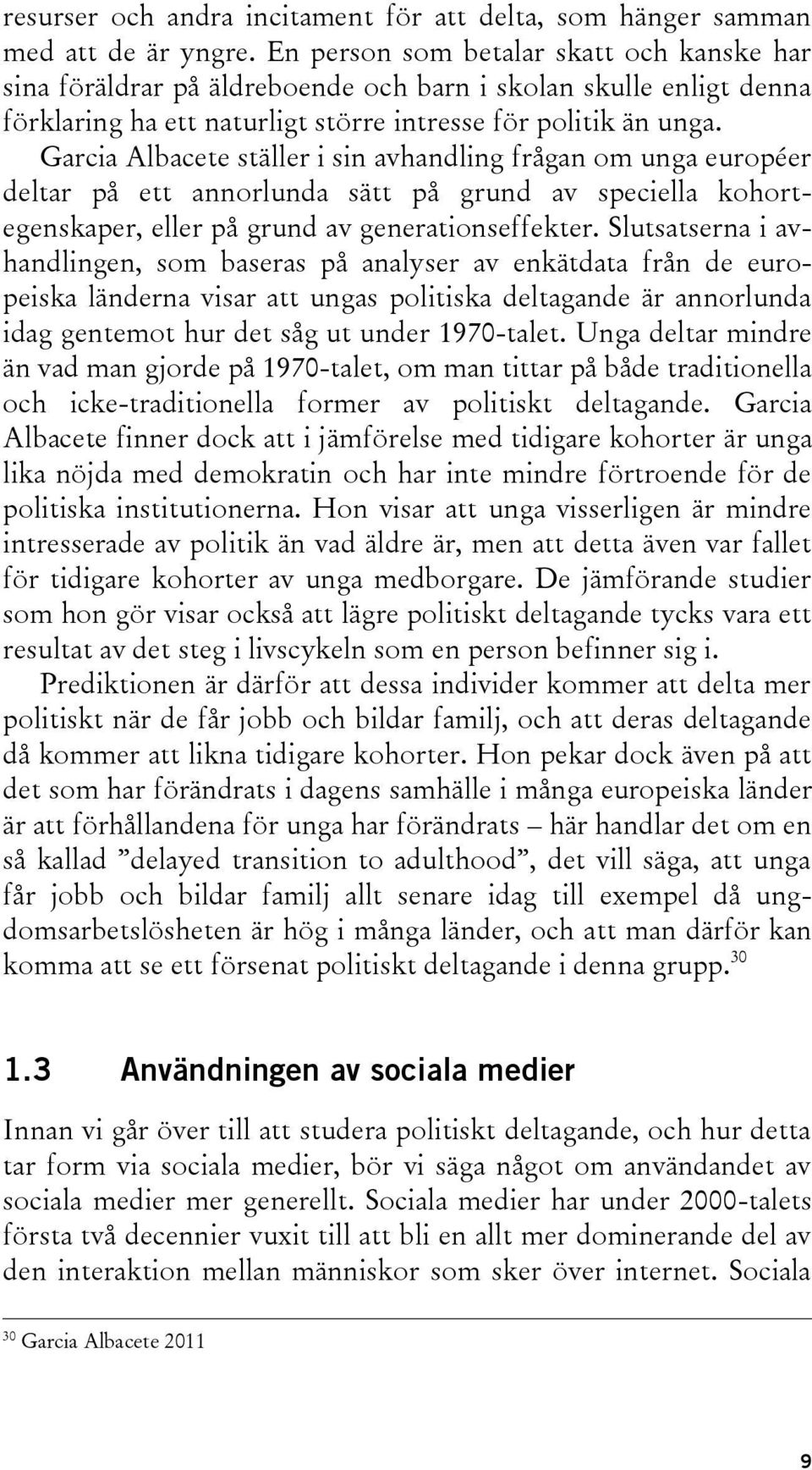 Garcia Albacete ställer i sin avhandling frågan om unga européer deltar på ett annorlunda sätt på grund av speciella kohortegenskaper, eller på grund av generationseffekter.