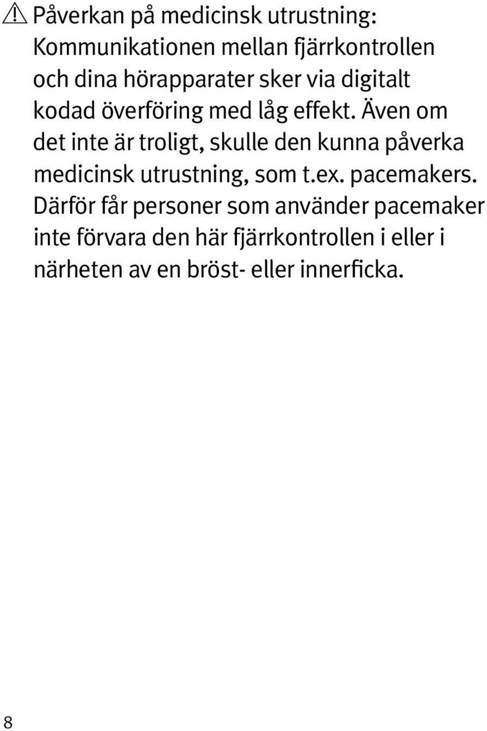 Även om det inte är troligt, skulle den kunna påverka medicinsk utrustning, som t.ex.