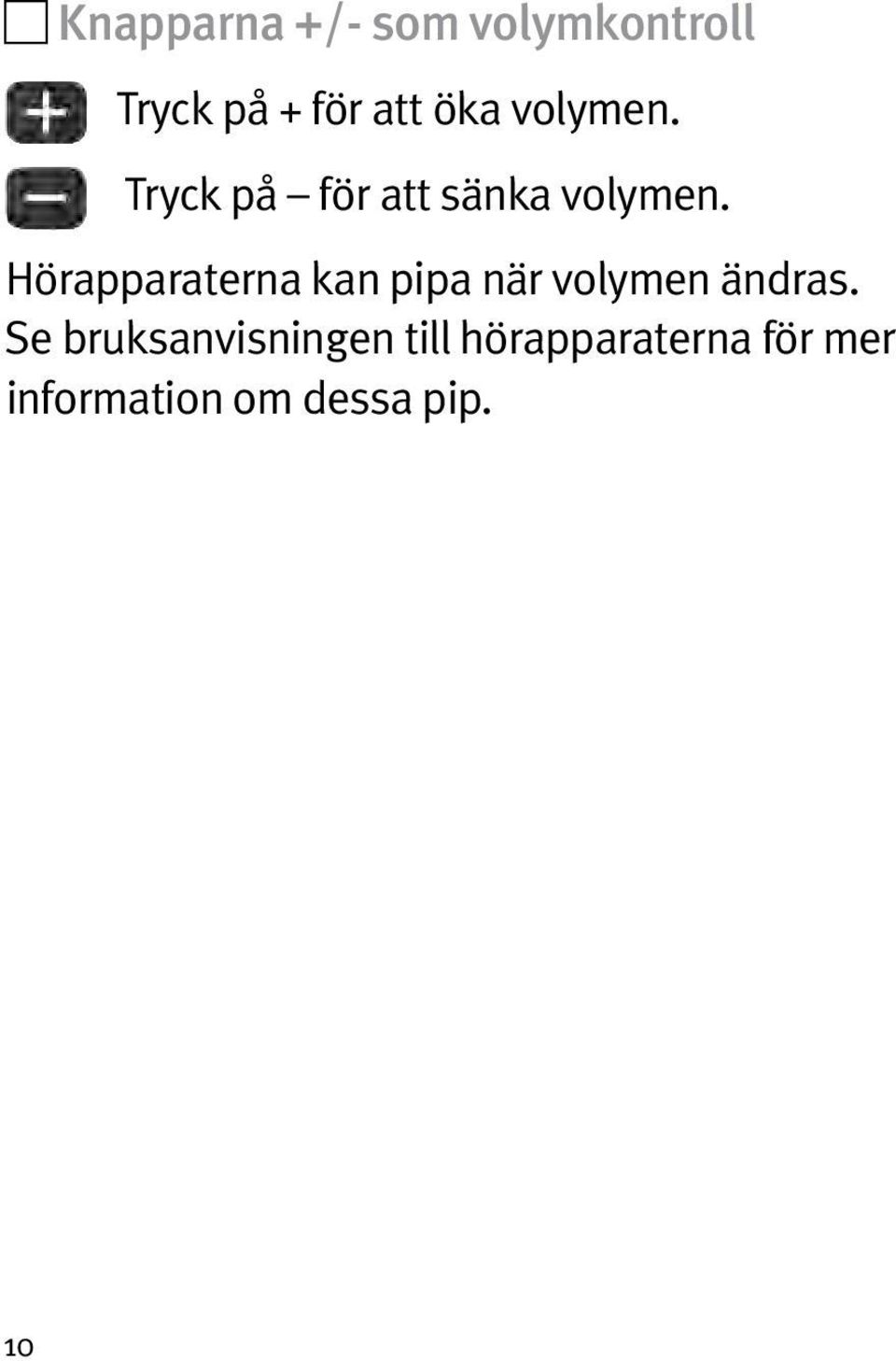 Hörapparaterna kan pipa när volymen ändras.