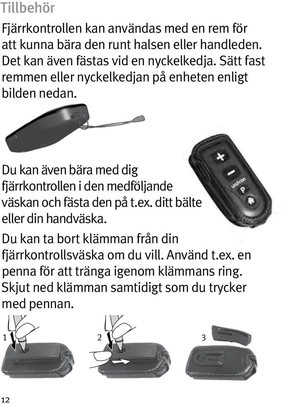 Du kan även bära med dig fjärrkontrollen i den medföljande väskan och fästa den på t.ex. ditt bälte eller din handväska.