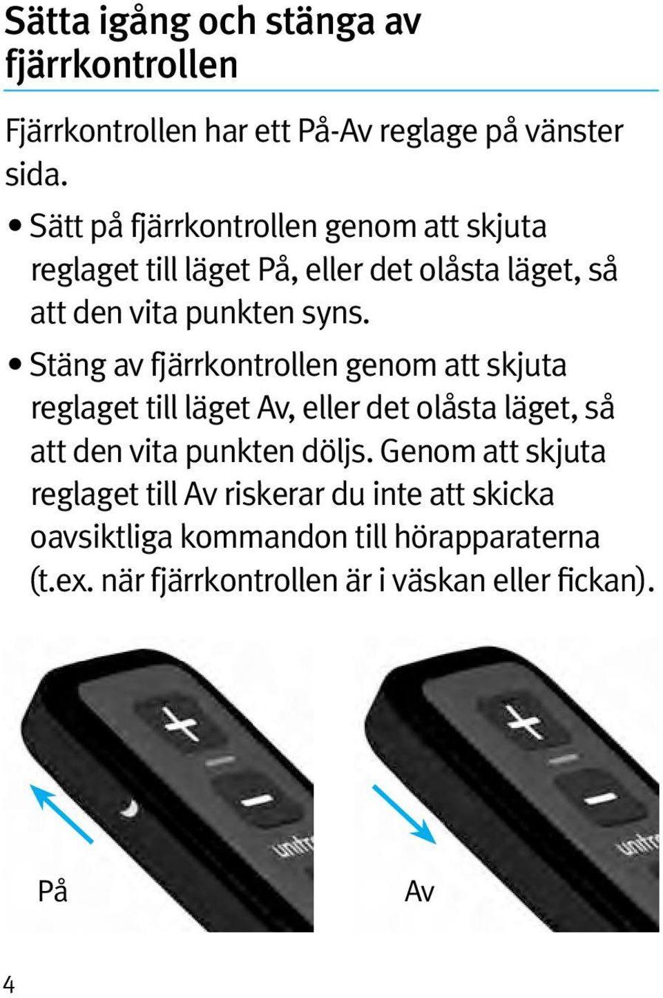 Stäng av fjärrkontrollen genom att skjuta reglaget till läget Av, eller det olåsta läget, så att den vita punkten döljs.