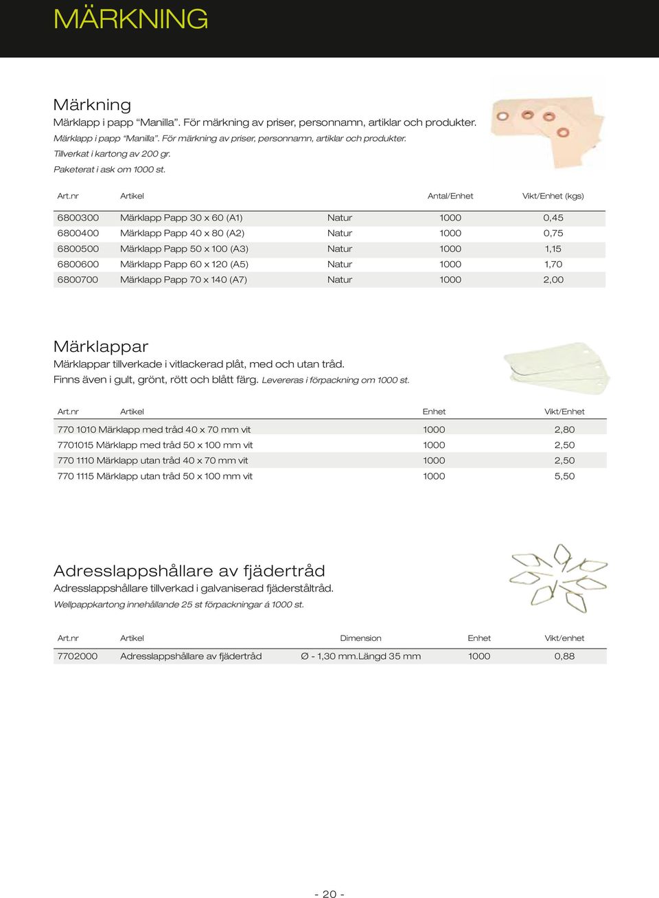 nr Artikel Antal/Enhet vikt/enhet (kgs) 6800300 Märklapp Papp 30 x 60 (A1) Natur 1000 0,45 6800400 Märklapp Papp 40 x 80 (A2) Natur 1000 0,75 6800500 Märklapp Papp 50 x 100 (A3) Natur 1000 1,15