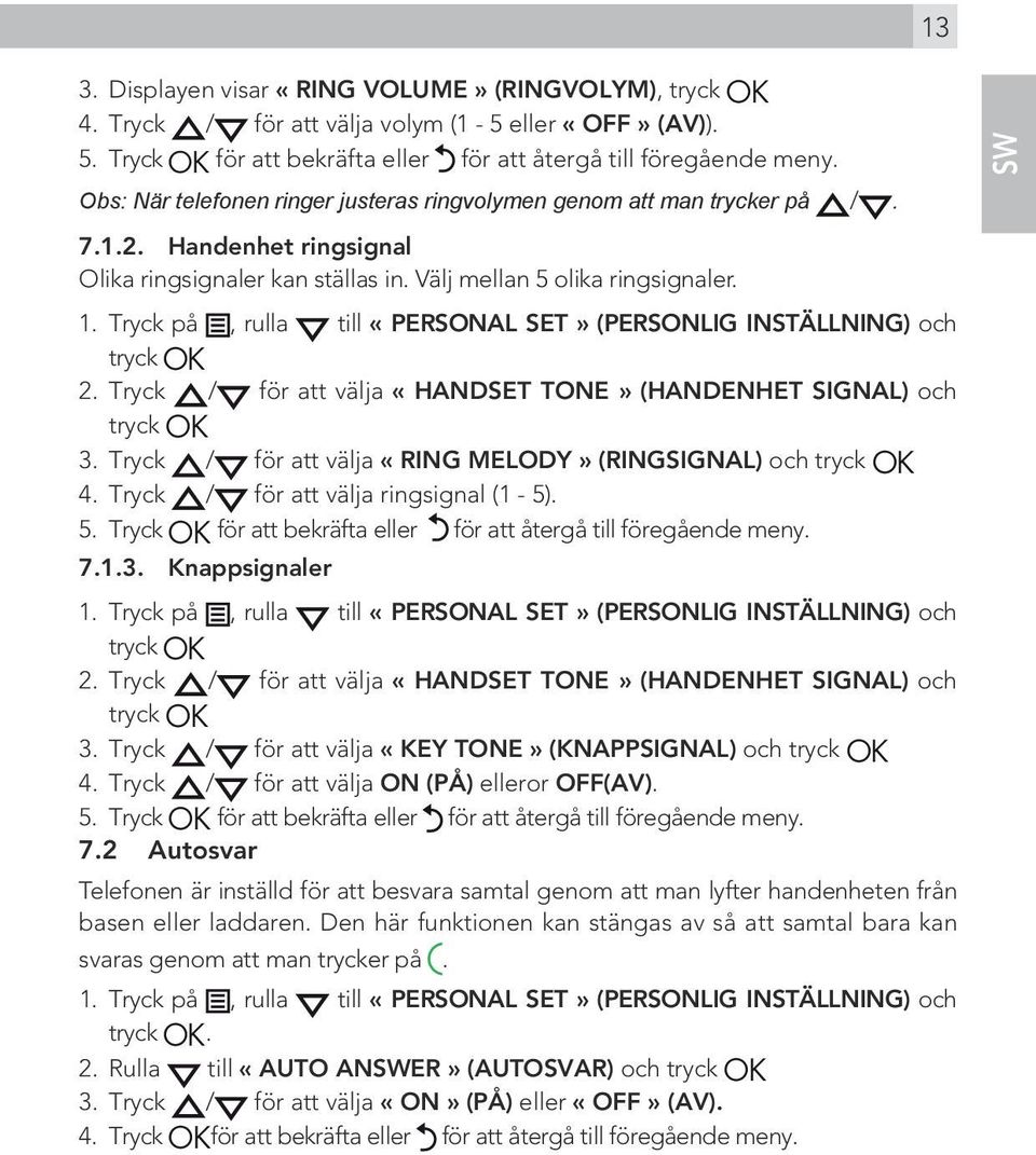 till «PERSONAL SET» (PERSONLIG INSTÄLLNING) och 1. Tryck på, rulla tryck OK 2. Tryck för att välja «HANDSET TONE» (HANDENHET SIGNAL) och tryck OK 3.