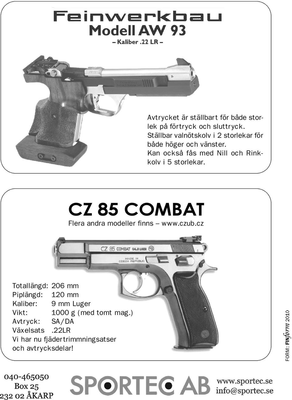 Kan också fås med Nill och Rinkkolv i 5 storlekar. CZ 85 COMBAT Flera andra modeller finns www.czub.