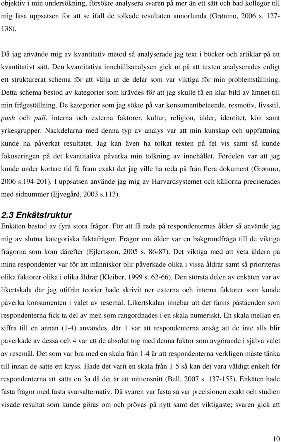 Den kvantitativa innehållsanalysen gick ut på att texten analyserades enligt ett strukturerat schema för att välja ut de delar som var viktiga för min problemställning.