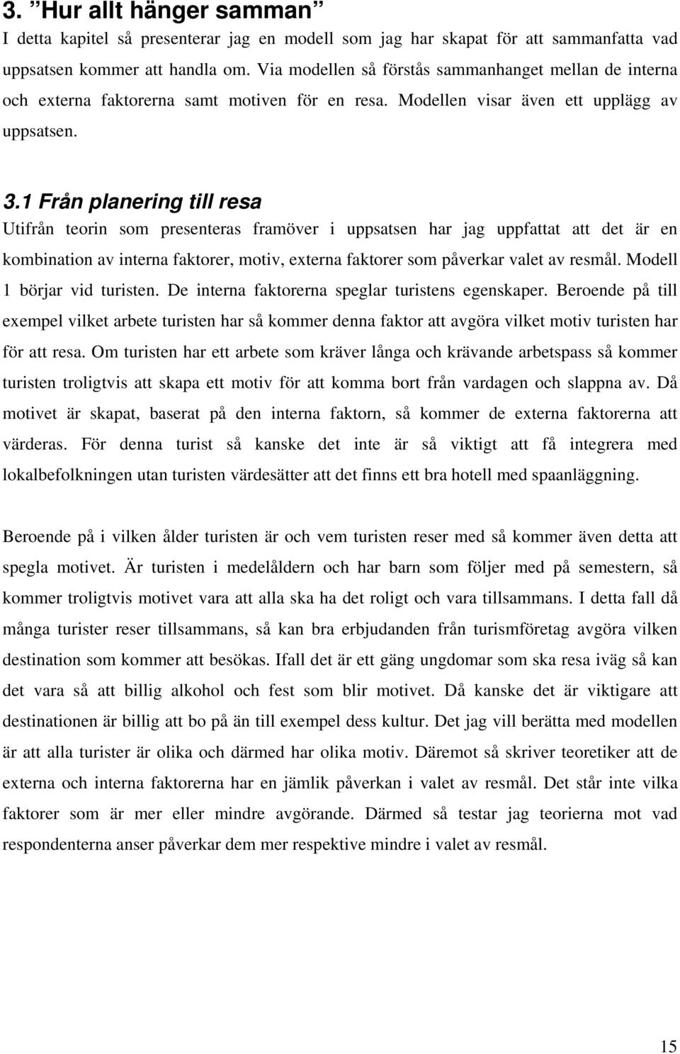 1 Från planering till resa Utifrån teorin som presenteras framöver i uppsatsen har jag uppfattat att det är en kombination av interna faktorer, motiv, externa faktorer som påverkar valet av resmål.