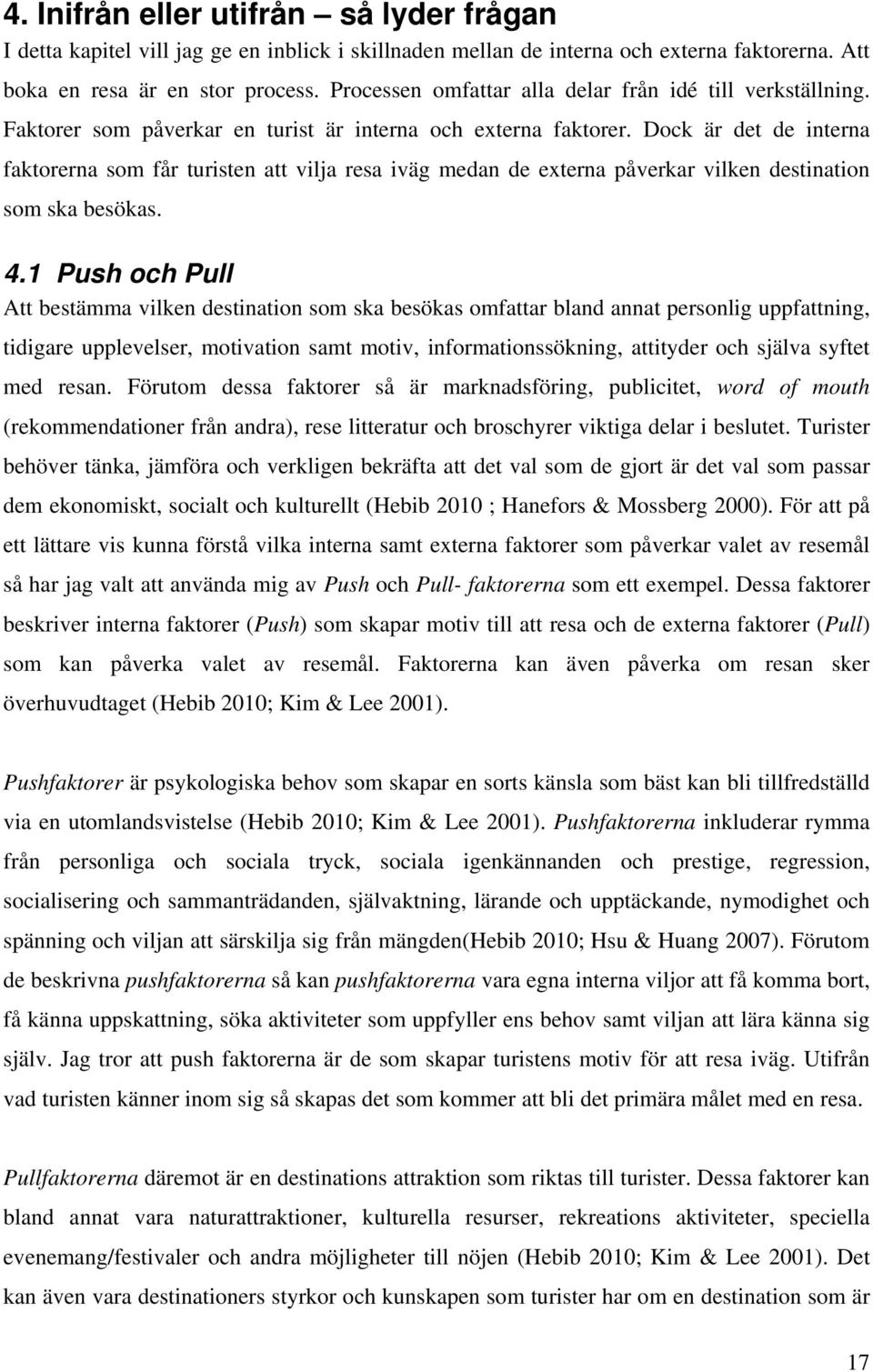 Dock är det de interna faktorerna som får turisten att vilja resa iväg medan de externa påverkar vilken destination som ska besökas. 4.