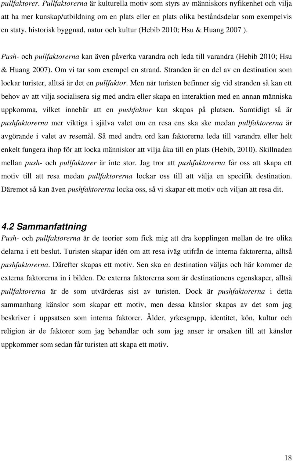 byggnad, natur och kultur (Hebib 2010; Hsu & Huang 2007 ). Push- och pullfaktorerna kan även påverka varandra och leda till varandra (Hebib 2010; Hsu & Huang 2007). Om vi tar som exempel en strand.