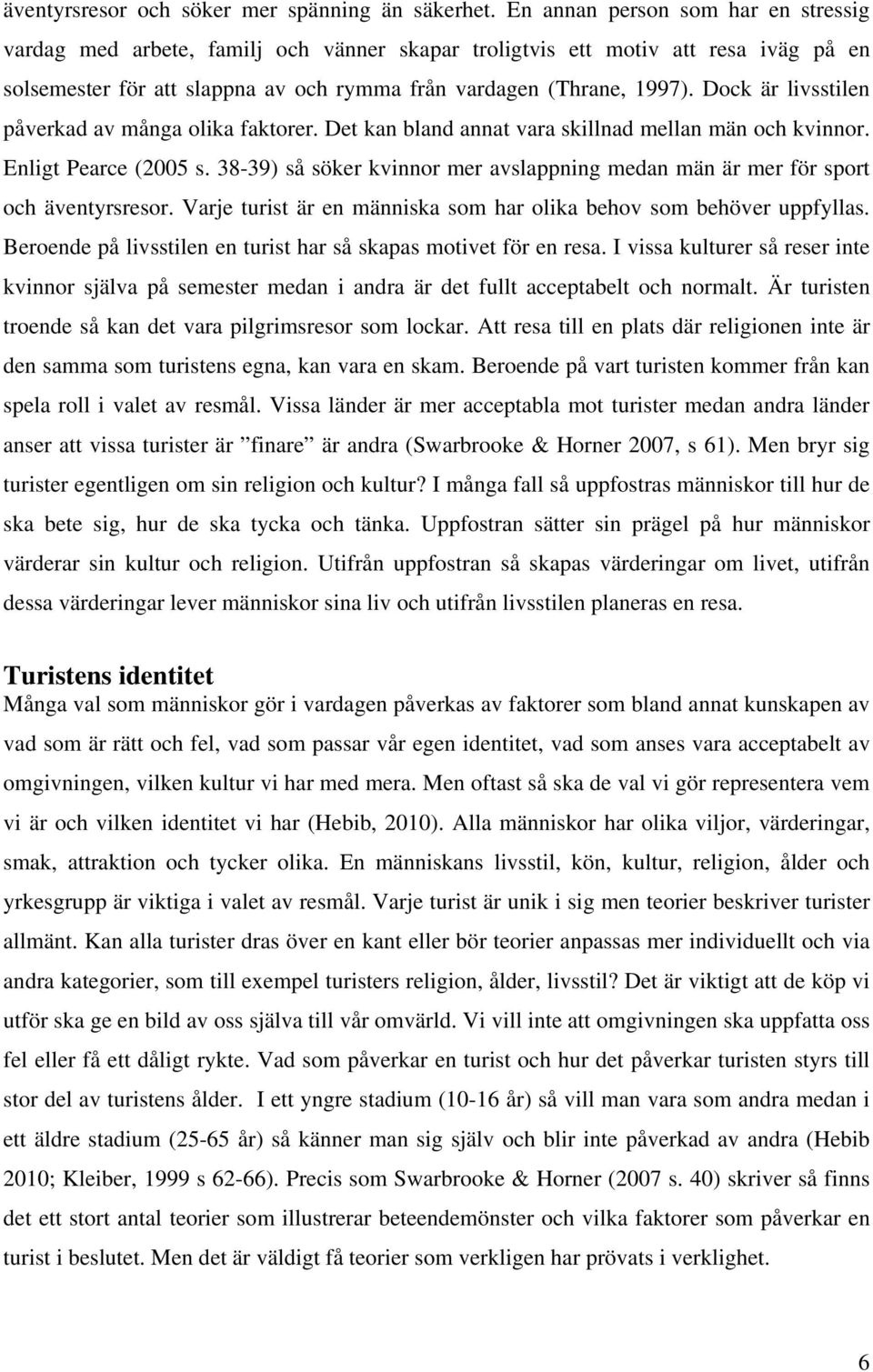 Dock är livsstilen påverkad av många olika faktorer. Det kan bland annat vara skillnad mellan män och kvinnor. Enligt Pearce (2005 s.