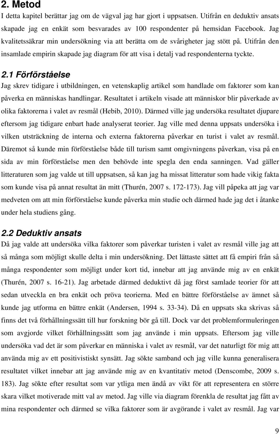 1 Förförståelse Jag skrev tidigare i utbildningen, en vetenskaplig artikel som handlade om faktorer som kan påverka en människas handlingar.