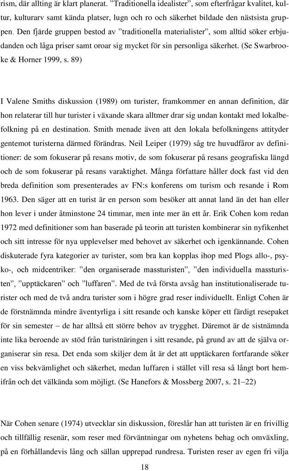 89) I Valene Smiths diskussion (1989) om turister, framkommer en annan definition, där hon relaterar till hur turister i växande skara alltmer drar sig undan kontakt med lokalbefolkning på en