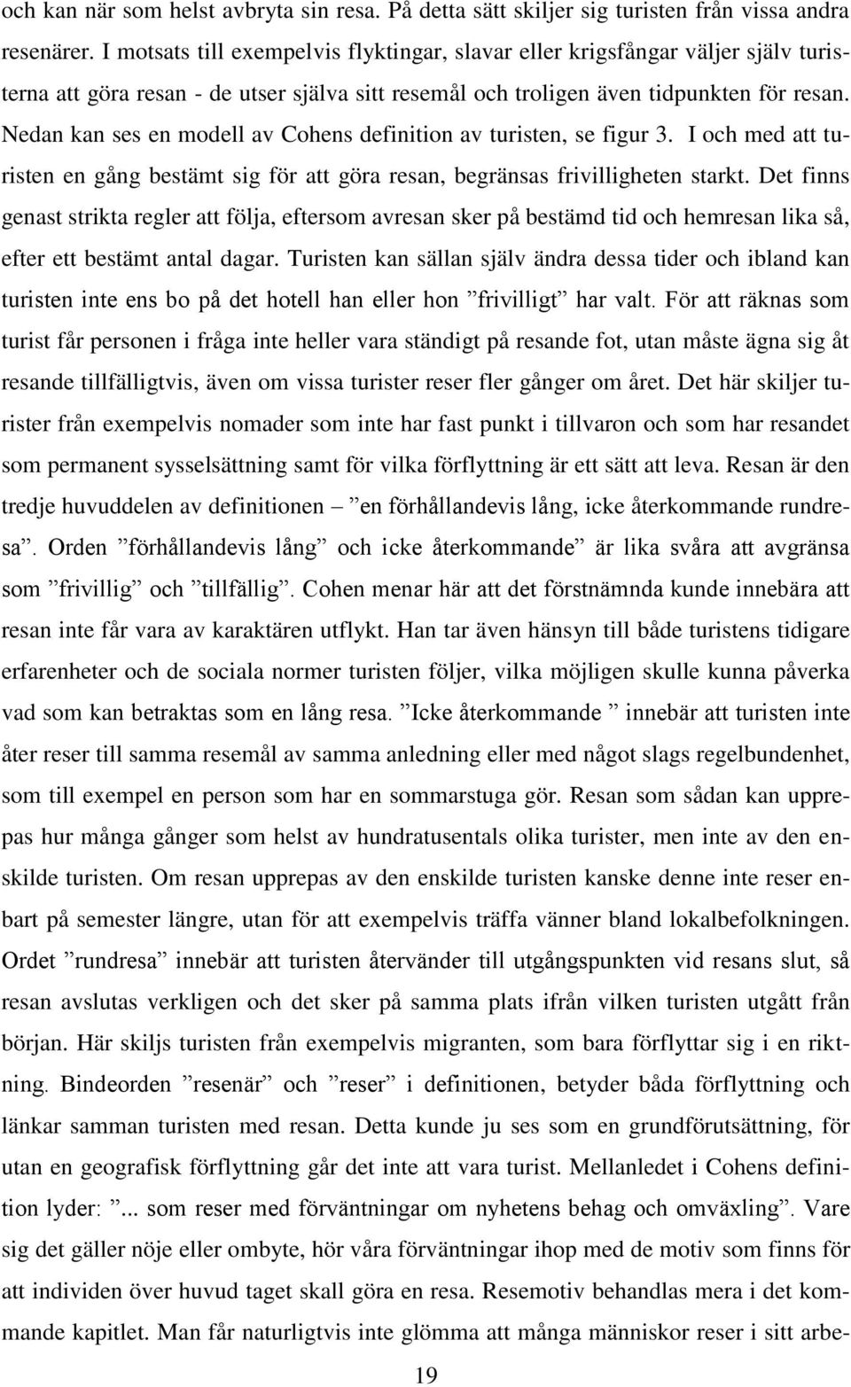 Nedan kan ses en modell av Cohens definition av turisten, se figur 3. I och med att turisten en gång bestämt sig för att göra resan, begränsas frivilligheten starkt.