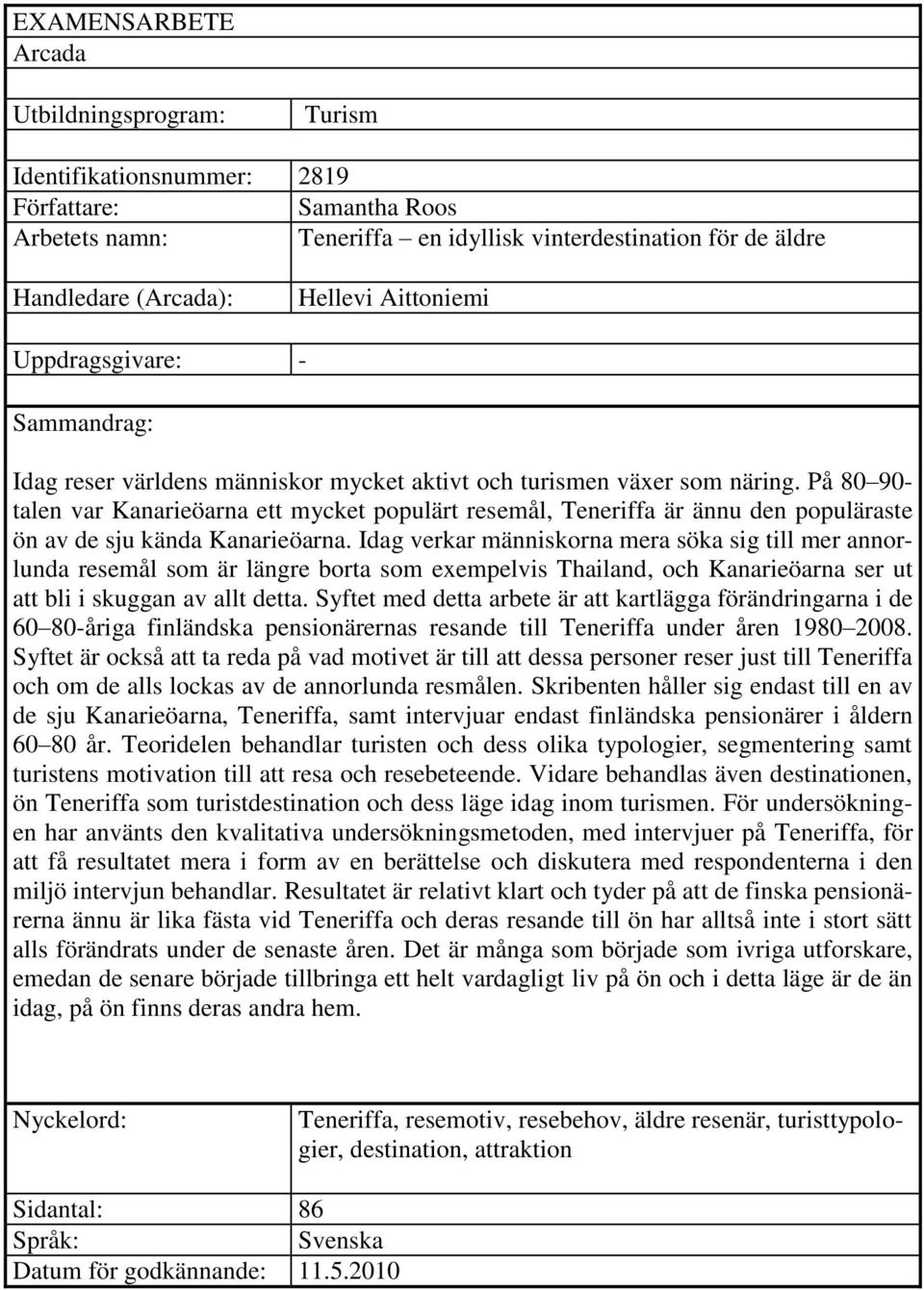 På 80 90- talen var Kanarieöarna ett mycket populärt resemål, Teneriffa är ännu den populäraste ön av de sju kända Kanarieöarna.