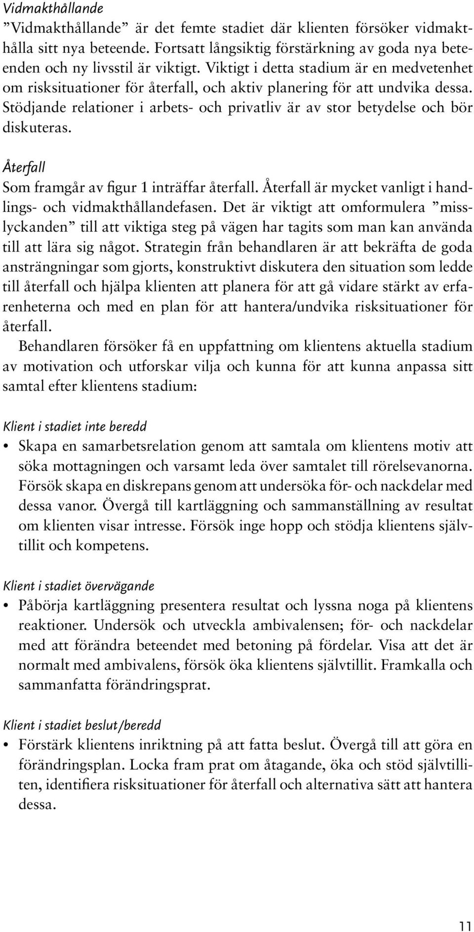 Stödjande relationer i arbets- och privatliv är av stor betydelse och bör diskuteras. Återfall Som framgår av figur 1 inträffar återfall.