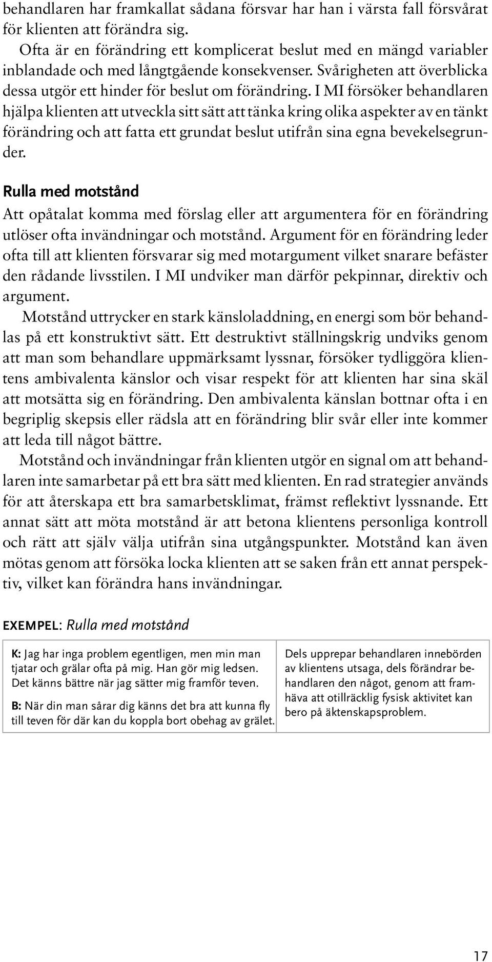 I MI försöker behandlaren hjälpa klienten att utveckla sitt sätt att tänka kring olika aspekter av en tänkt förändring och att fatta ett grundat beslut utifrån sina egna bevekelsegrunder.