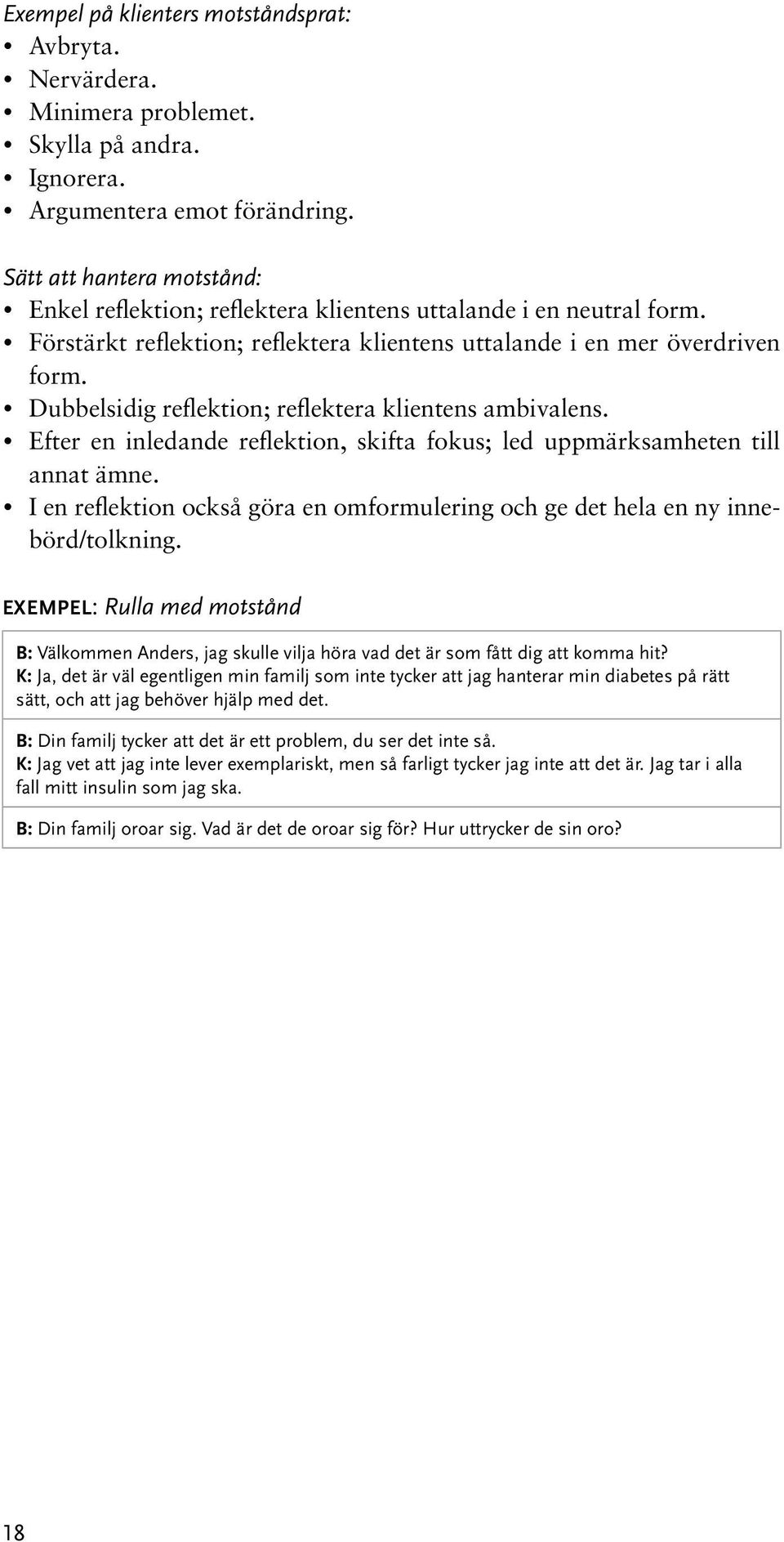 Dubbelsidig reflektion; reflektera klientens ambivalens. Efter en inledande reflektion, skifta fokus; led uppmärksamheten till annat ämne.