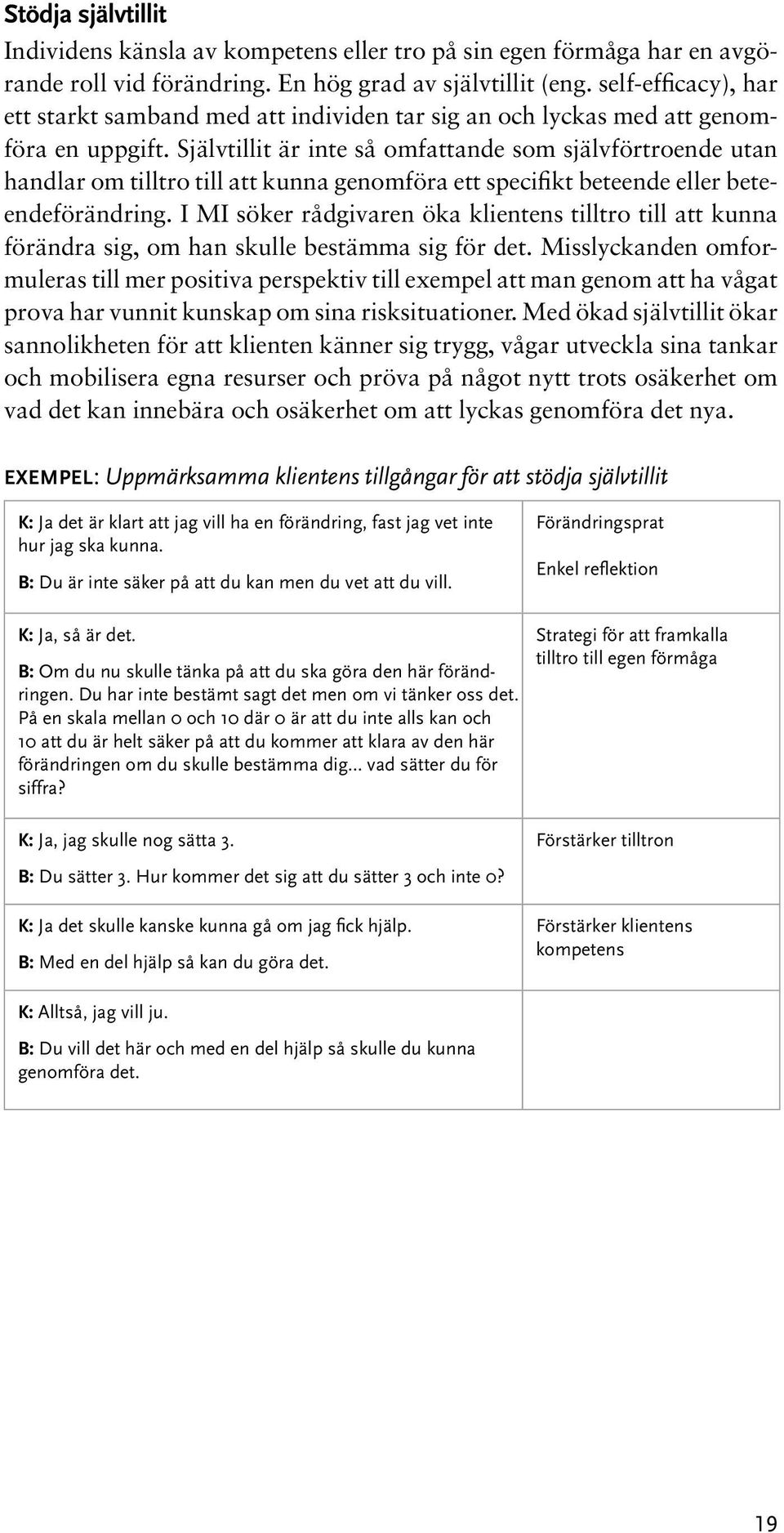 Självtillit är inte så omfattande som självförtroende utan handlar om tilltro till att kunna genomföra ett specifikt beteende eller beteendeförändring.