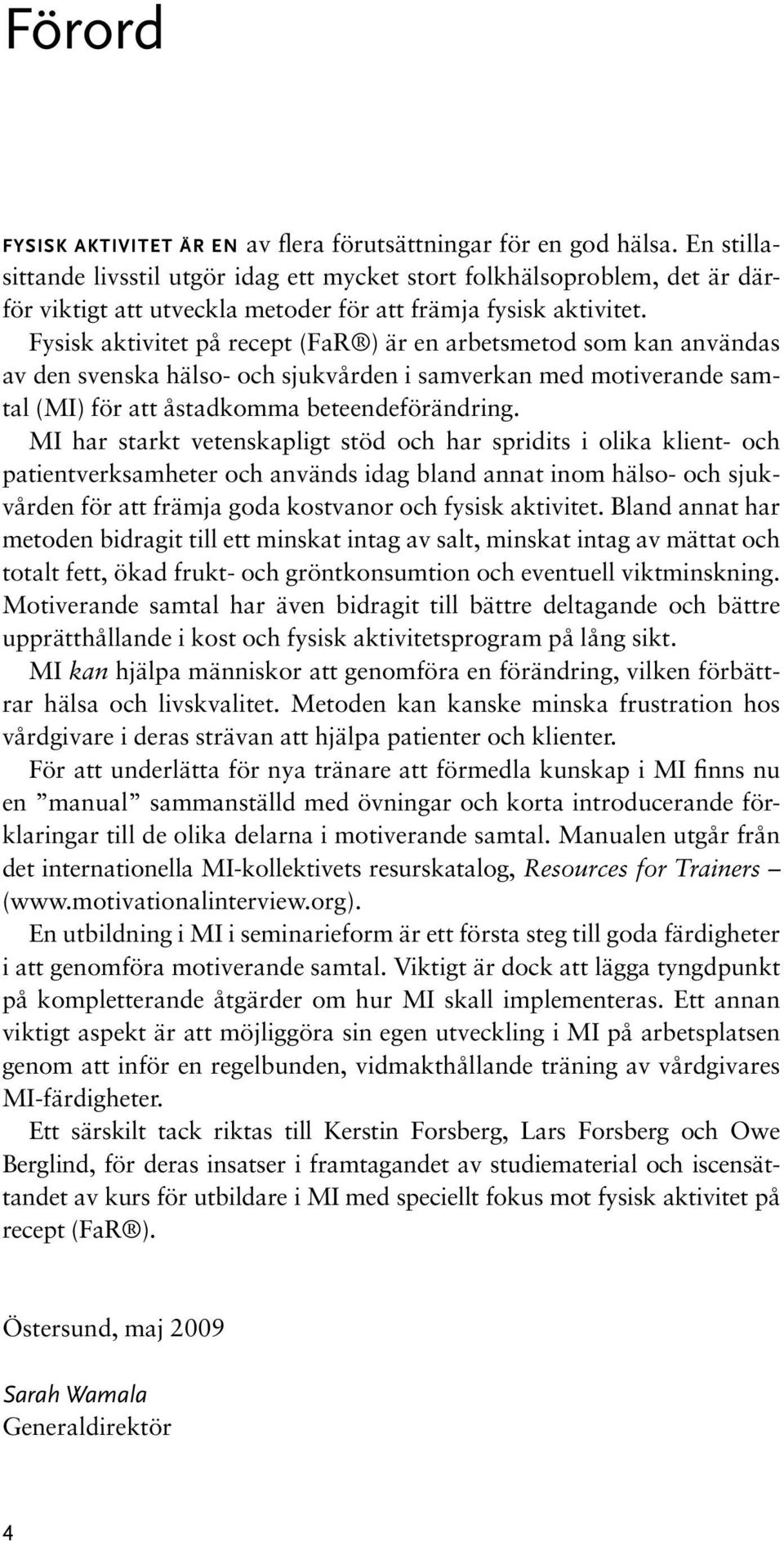 Fysisk aktivitet på recept (FaR ) är en arbetsmetod som kan användas av den svenska hälso- och sjukvården i samverkan med motiverande samtal (MI) för att åstadkomma beteendeförändring.