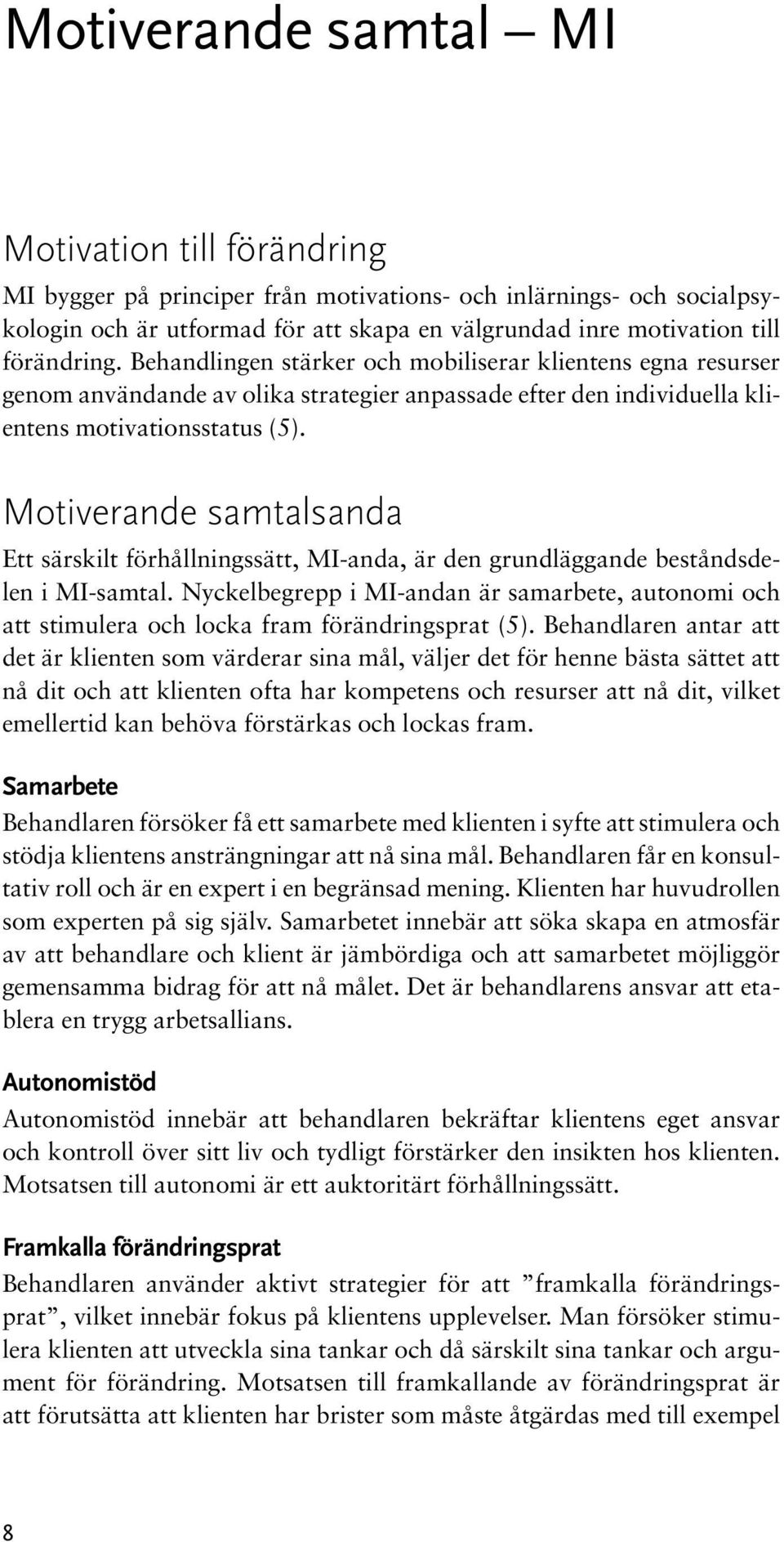 Motiverande samtalsanda Ett särskilt förhållningssätt, MI-anda, är den grundläggande beståndsdelen i MI-samtal.