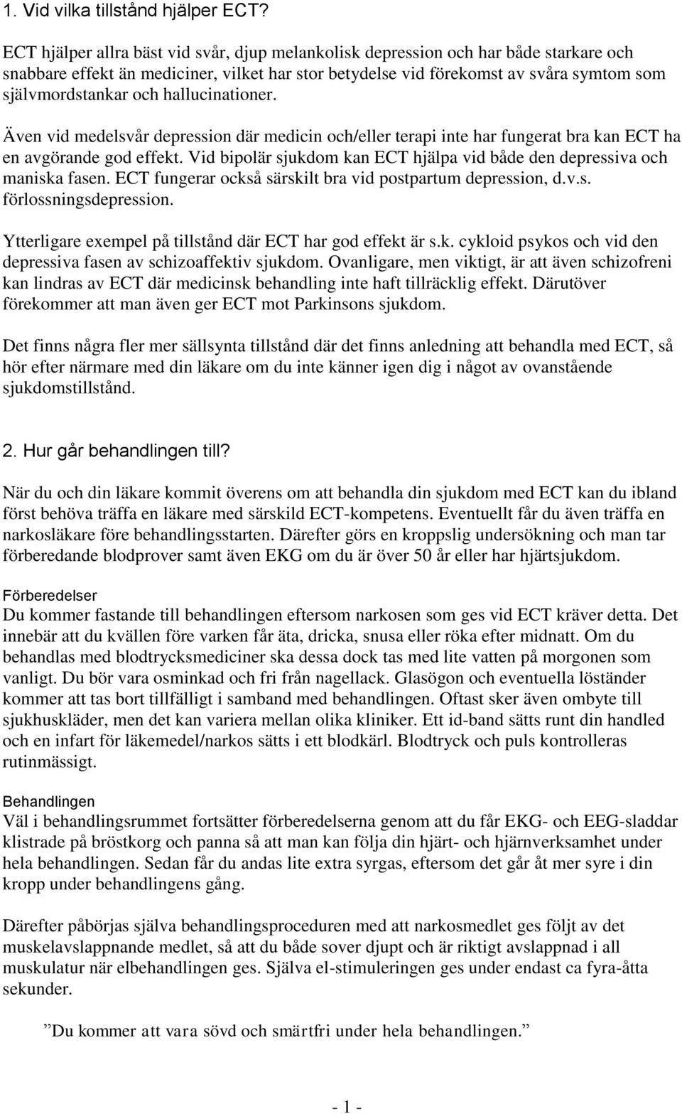 hallucinationer. Även vid medelsvår depression där medicin och/eller terapi inte har fungerat bra kan ECT ha en avgörande god effekt.