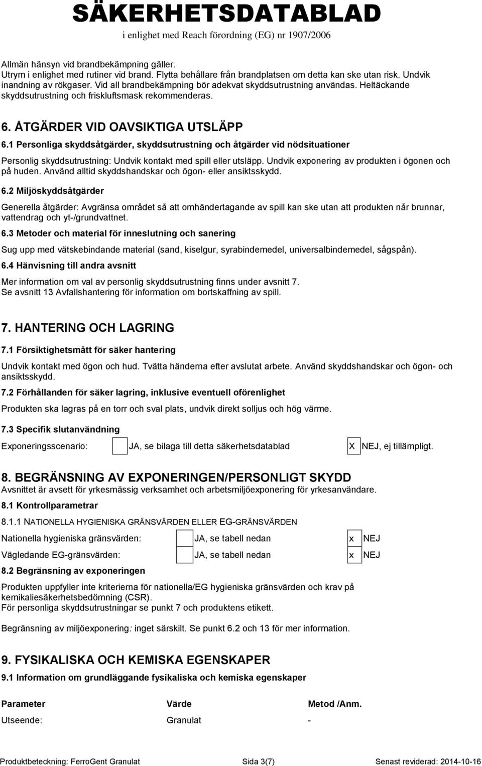 1 Personliga skyddsåtgärder, skyddsutrustning och åtgärder vid nödsituationer Personlig skyddsutrustning: Undvik kontakt med spill eller utsläpp. Undvik exponering av produkten i ögonen och på huden.