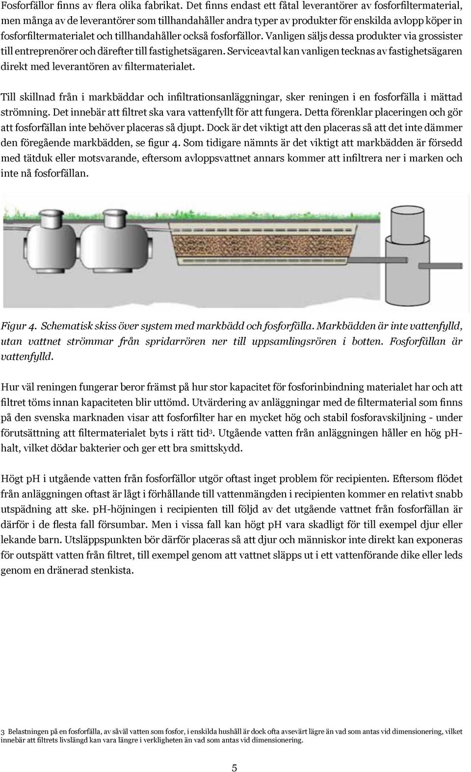 tillhandahåller också fosforfällor. Vanligen säljs dessa produkter via grossister till entreprenörer och därefter till fastighetsägaren.