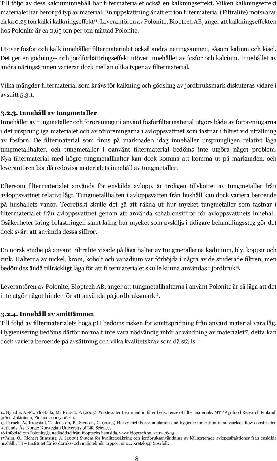 Leverantören av Polonite, Bioptech AB, anger att kalkningseffekten hos Polonite är ca 0,65 ton per ton mättad Polonite.