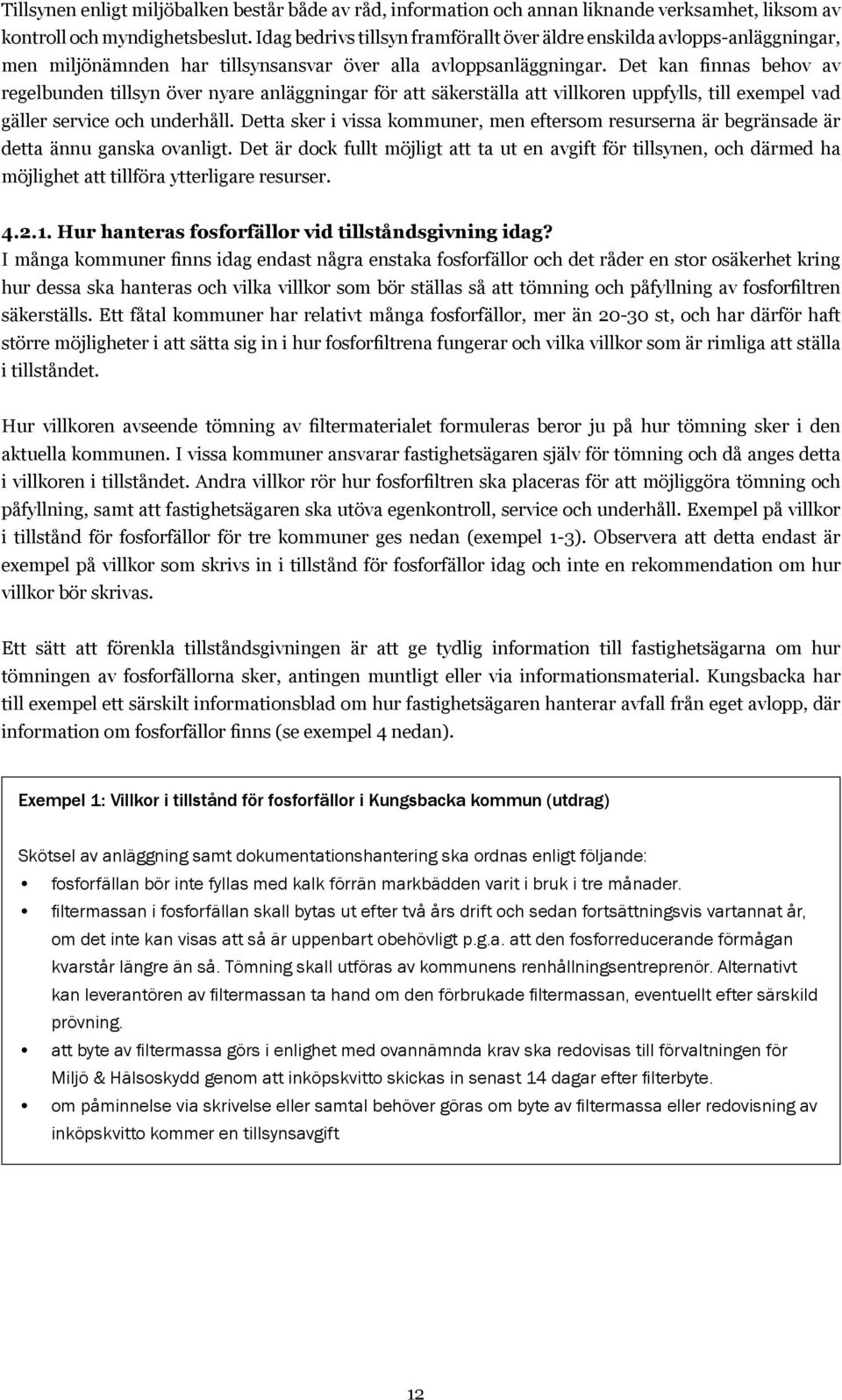 Det kan finnas behov av regelbunden tillsyn över nyare anläggningar för att säkerställa att villkoren uppfylls, till exempel vad gäller service och underhåll.