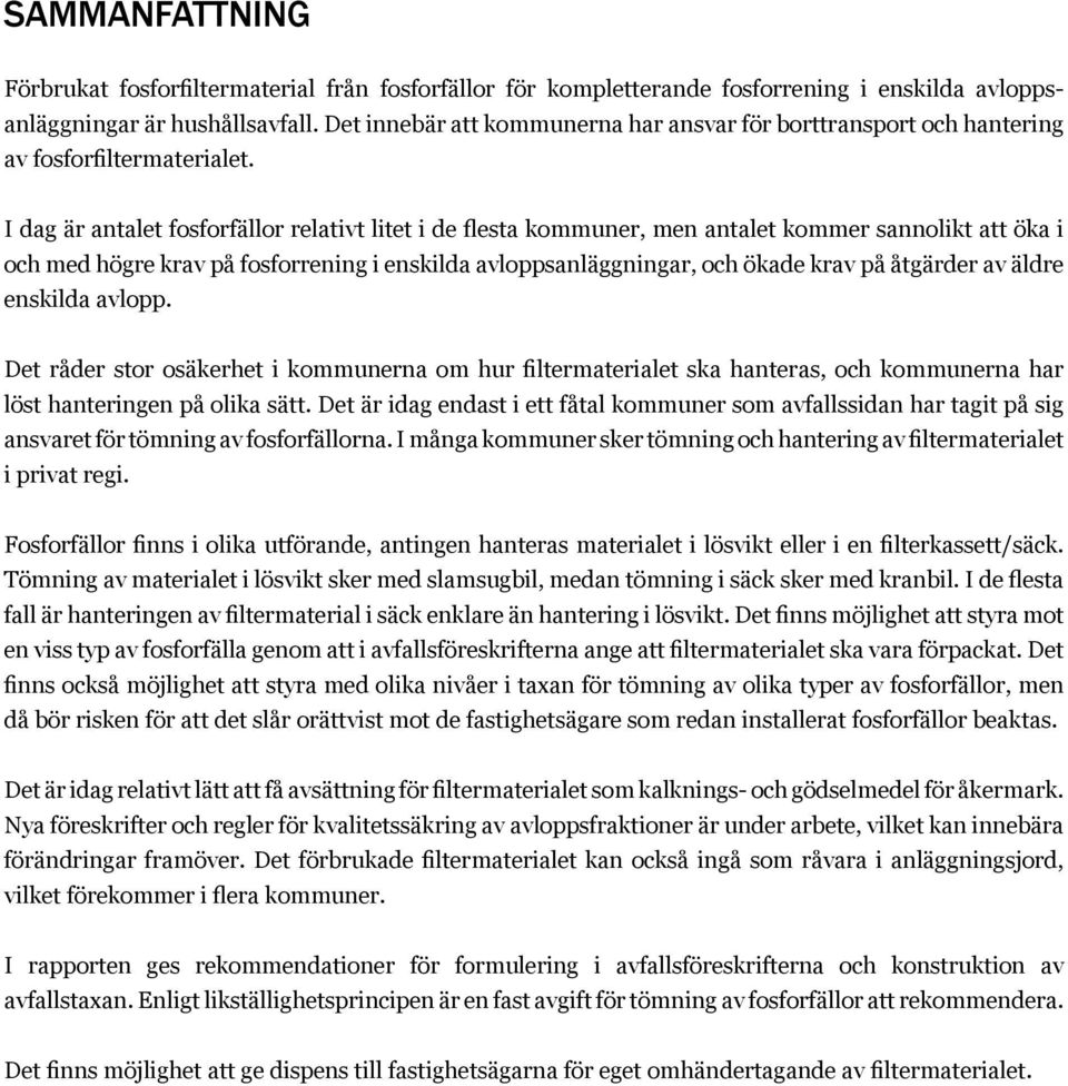 I dag är antalet fosforfällor relativt litet i de flesta kommuner, men antalet kommer sannolikt att öka i och med högre krav på fosforrening i enskilda avloppsanläggningar, och ökade krav på åtgärder