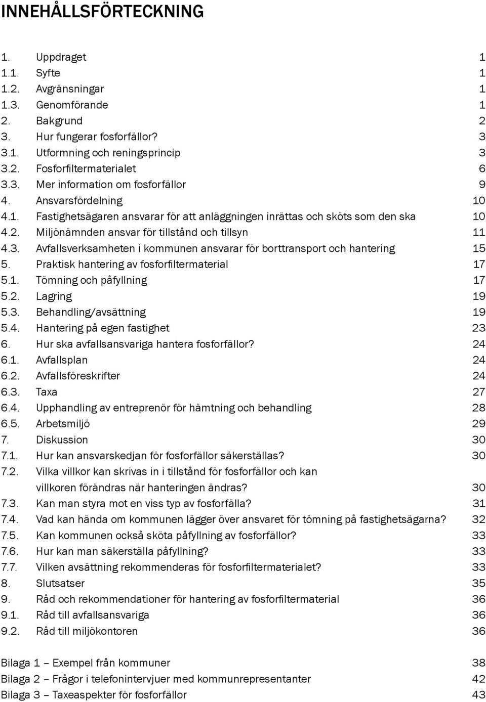 Miljönämnden ansvar för tillstånd och tillsyn 11 4.3. Avfallsverksamheten i kommunen ansvarar för borttransport och hantering 15 5. Praktisk hantering av fosforfiltermaterial 17 5.1. Tömning och påfyllning 17 5.