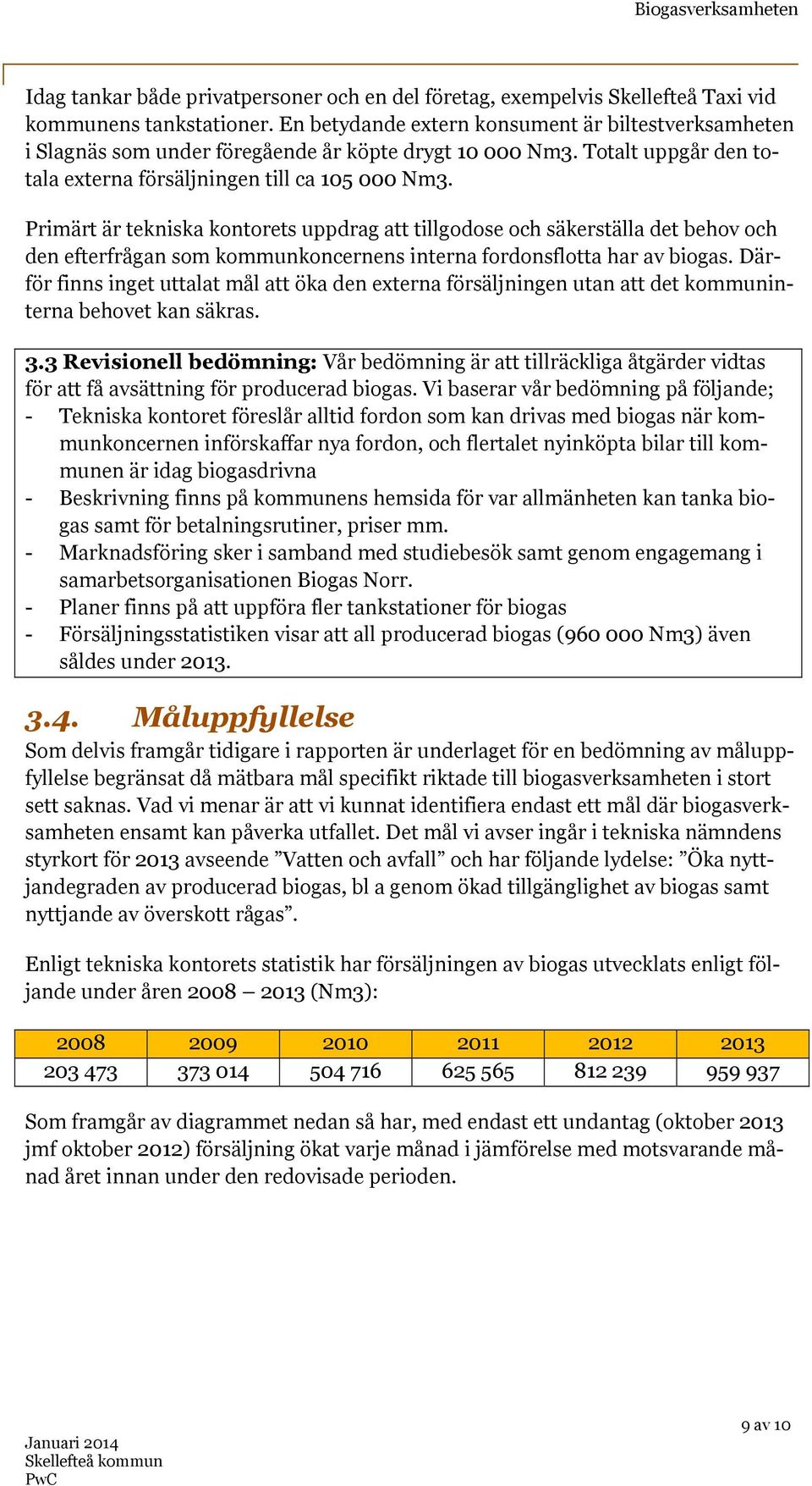 Primärt är tekniska kontorets uppdrag att tillgodose och säkerställa det behov och den efterfrågan som kommunkoncernens interna fordonsflotta har av biogas.