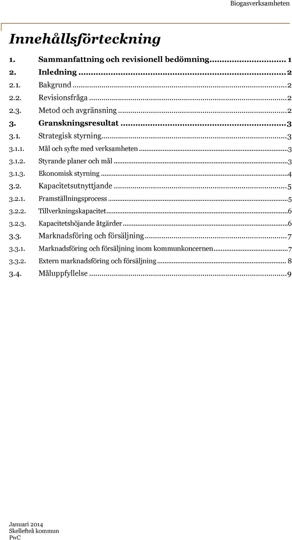 ..4 3.2. Kapacitetsutnyttjande...5 3.2.1. Framställningsprocess...5 3.2.2. Tillverkningskapacitet...6 3.2.3. Kapacitetshöjande åtgärder...6 3.3. Marknadsföring och försäljning.