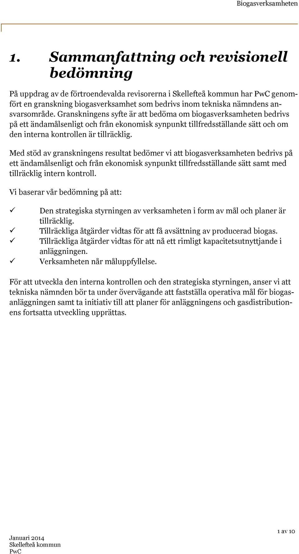 Med stöd av granskningens resultat bedömer vi att biogasverksamheten bedrivs på ett ändamålsenligt och från ekonomisk synpunkt tillfredsställande sätt samt med tillräcklig intern kontroll.