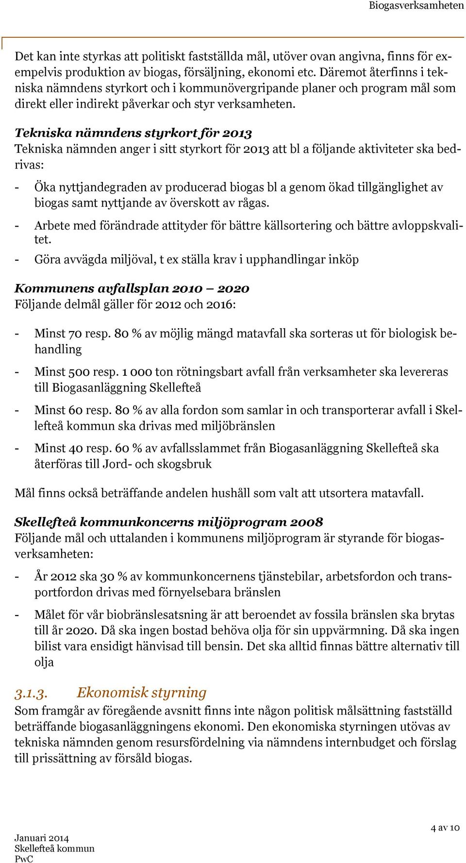 Tekniska nämndens styrkort för 2013 Tekniska nämnden anger i sitt styrkort för 2013 att bl a följande aktiviteter ska bedrivas: - Öka nyttjandegraden av producerad biogas bl a genom ökad