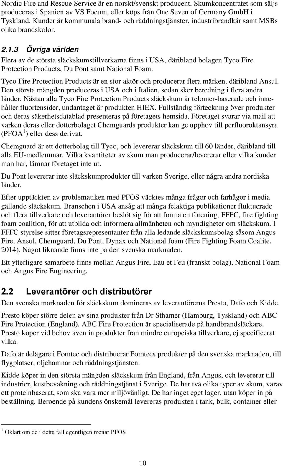 3 Övriga världen Flera av de största släckskumstillverkarna finns i USA, däribland bolagen Tyco Fire Protection Products, Du Pont samt National Foam.