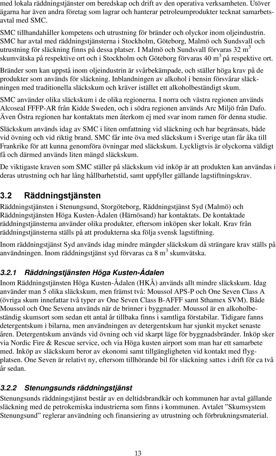 SMC har avtal med räddningstjänsterna i Stockholm, Göteborg, Malmö och Sundsvall och utrustning för släckning finns på dessa platser.