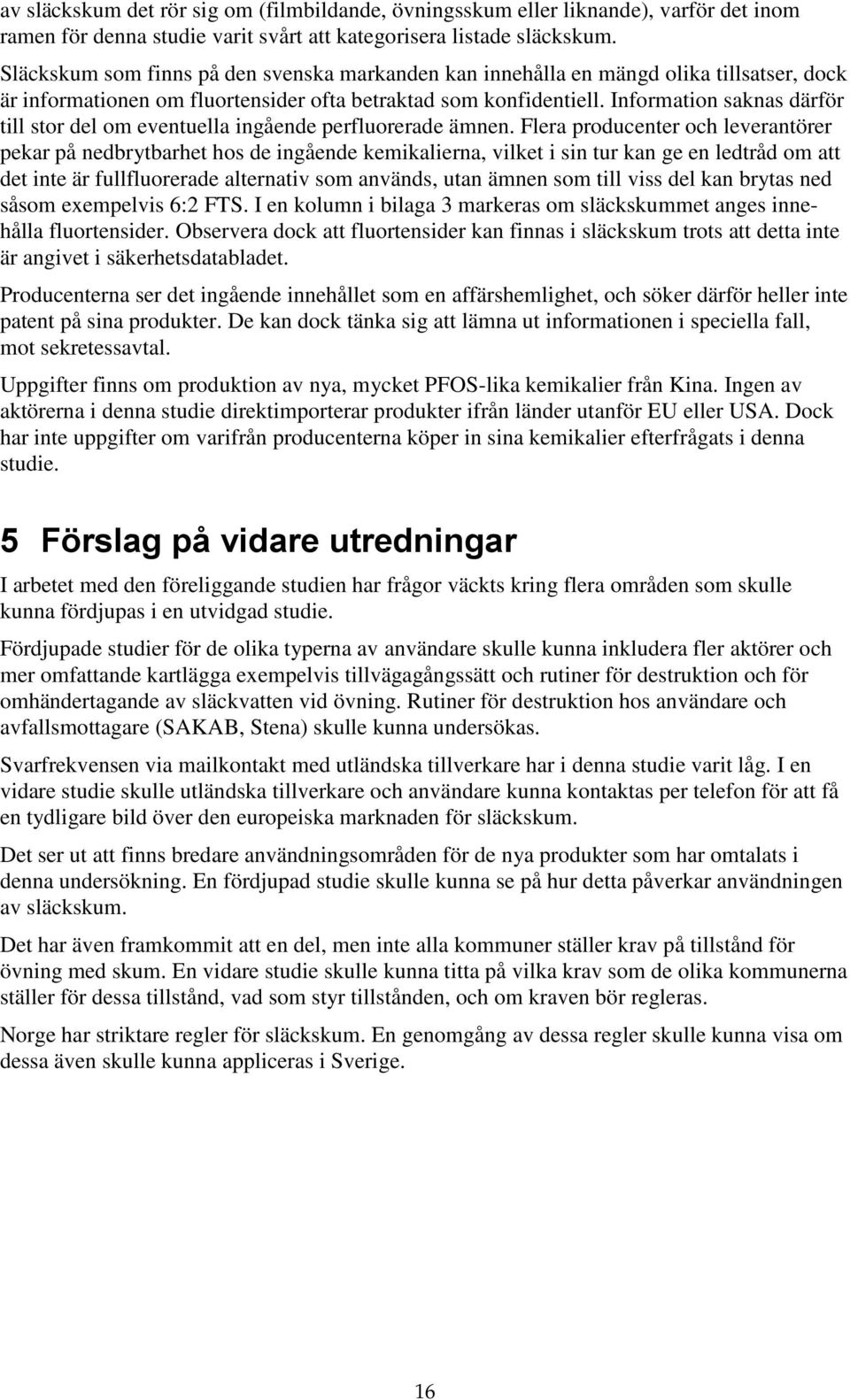 Information saknas därför till stor del om eventuella ingående perfluorerade ämnen.