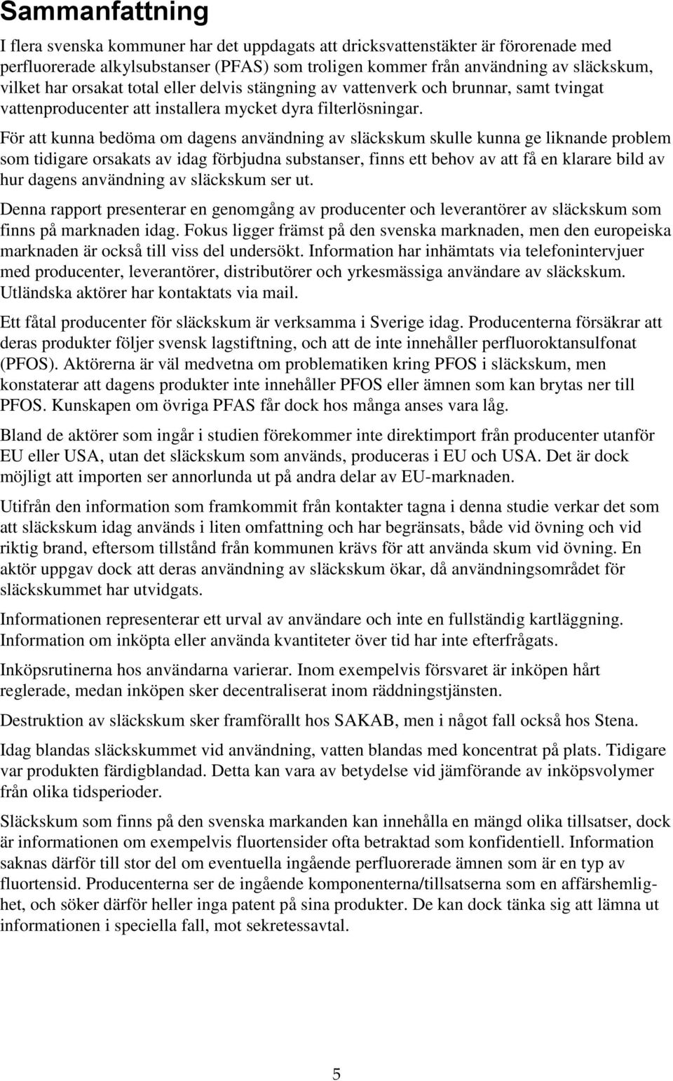 För att kunna bedöma om dagens användning av släckskum skulle kunna ge liknande problem som tidigare orsakats av idag förbjudna substanser, finns ett behov av att få en klarare bild av hur dagens