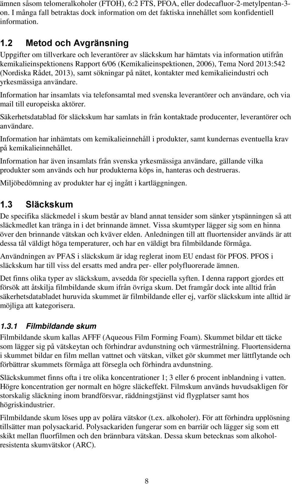 2013:542 (Nordiska Rådet, 2013), samt sökningar på nätet, kontakter med kemikalieindustri och yrkesmässiga användare.