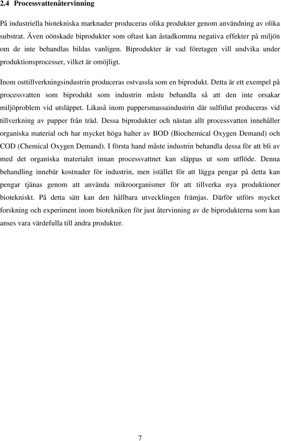 Biprodukter är vad företagen vill undvika under produktionsprocesser, vilket är omöjligt. Inom osttillverkningsindustrin produceras ostvassla som en biprodukt.