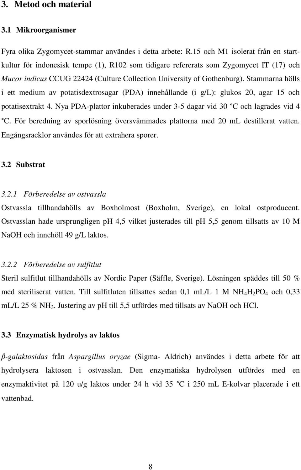 Stammarna hölls i ett medium av potatisdextrosagar (PDA) innehållande (i g/l): glukos 20, agar 15 och potatisextrakt 4. Nya PDA-plattor inkuberades under 3-5 dagar vid 30 C och lagrades vid 4 C.