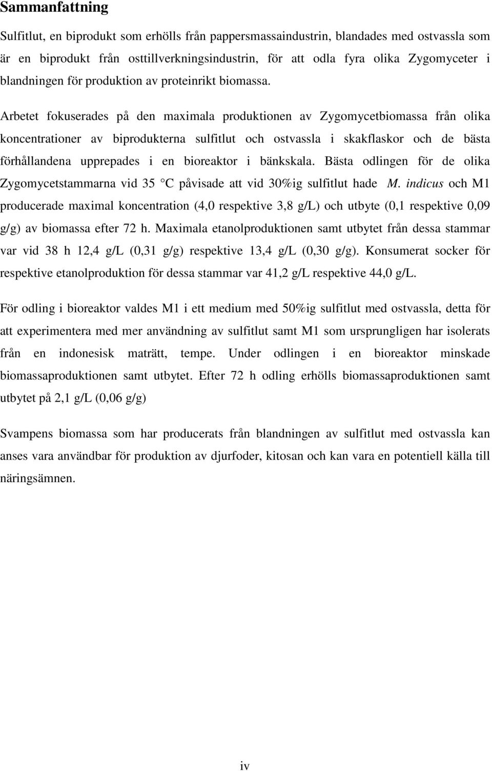 Arbetet fokuserades på den maximala produktionen av Zygomycetbiomassa från olika koncentrationer av biprodukterna sulfitlut och ostvassla i skakflaskor och de bästa förhållandena upprepades i en